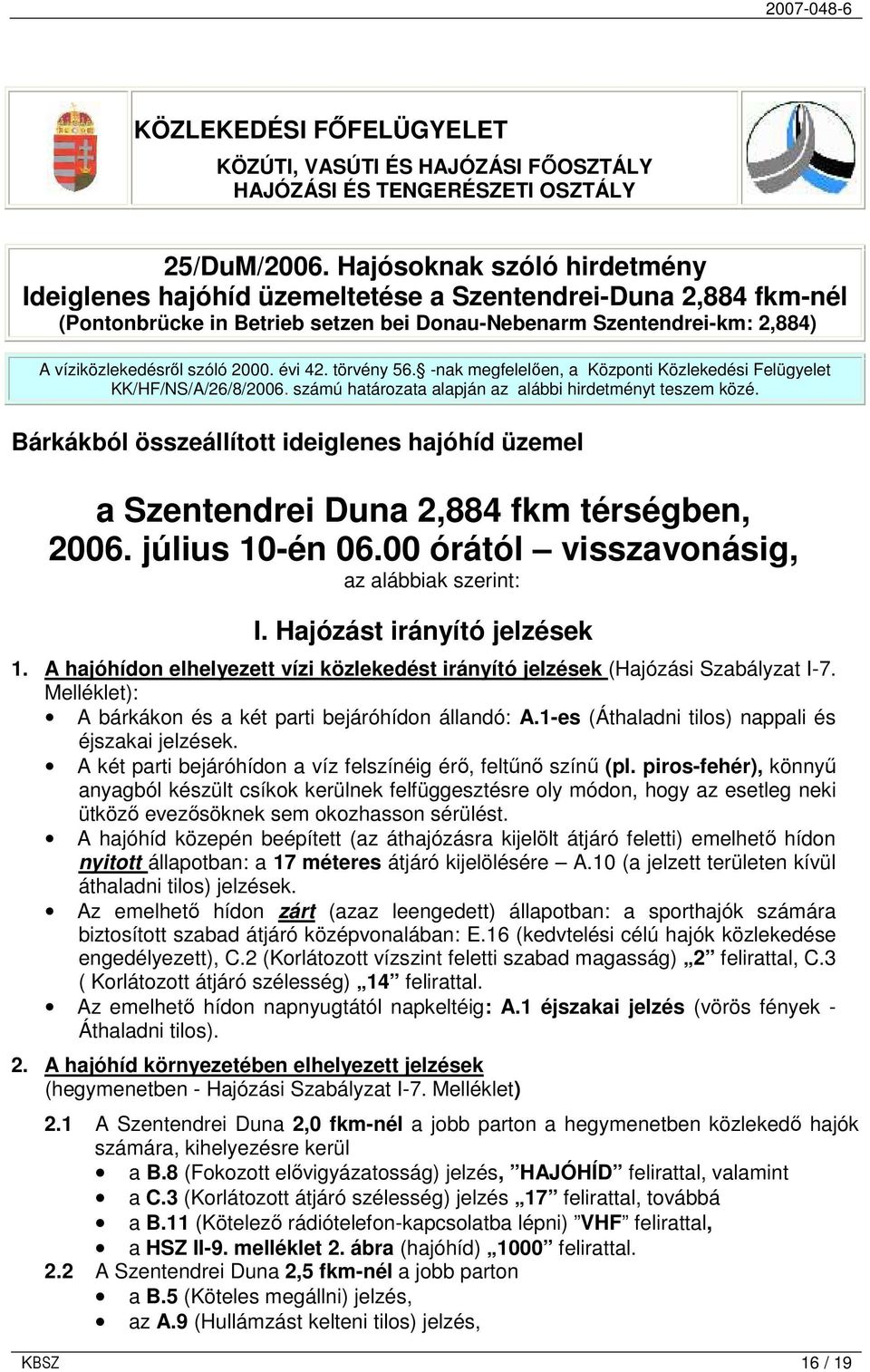 évi 42. törvény 56. -nak megfelelıen, a Központi Közlekedési Felügyelet KK/HF/NS/A/26/8/2006. számú határozata alapján az alábbi hirdetményt teszem közé.