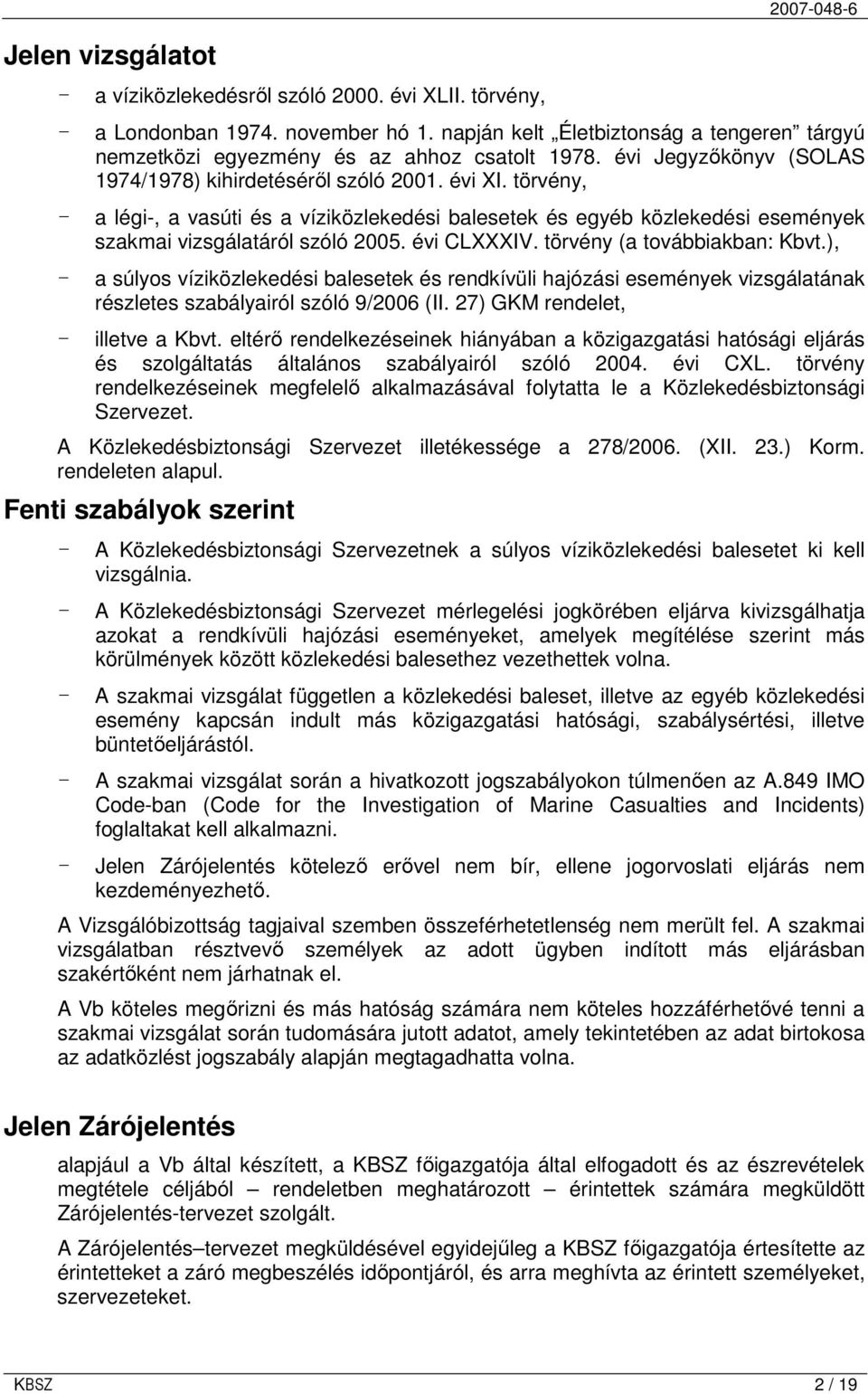 törvény, - a légi-, a vasúti és a víziközlekedési balesetek és egyéb közlekedési események szakmai vizsgálatáról szóló 2005. évi CLXXXIV. törvény (a továbbiakban: Kbvt.