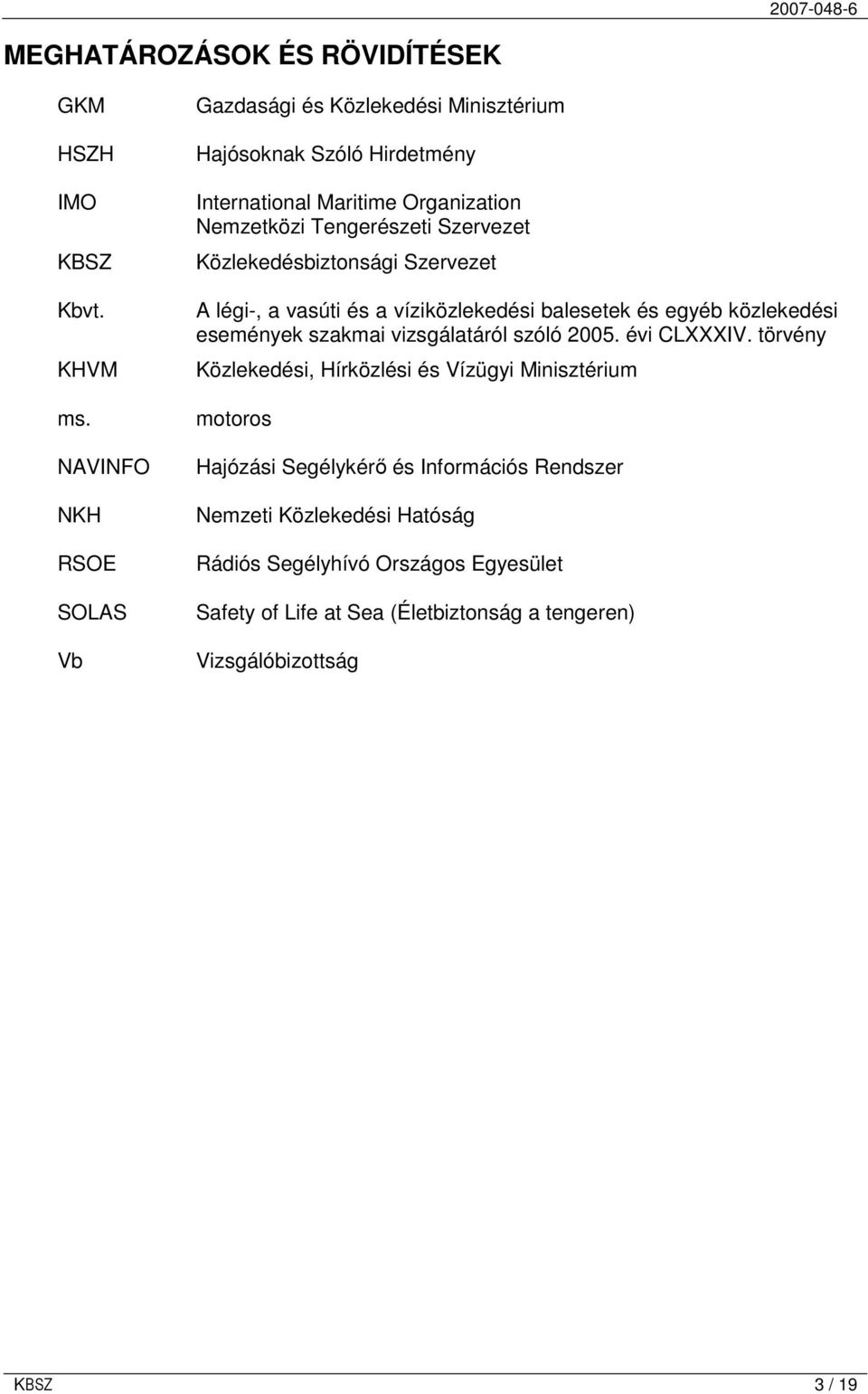 Szervezet Közlekedésbiztonsági Szervezet A légi-, a vasúti és a víziközlekedési balesetek és egyéb közlekedési események szakmai vizsgálatáról szóló 2005.