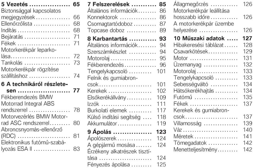 .. 77 Fékberendezés BMW Motorrad Integral ABS rendszerrel.................. 78 Motorvezérlés BMW Motorrad ASC rendszerrel......... 80 Abroncsnyomás-ellenőrző (RDC).