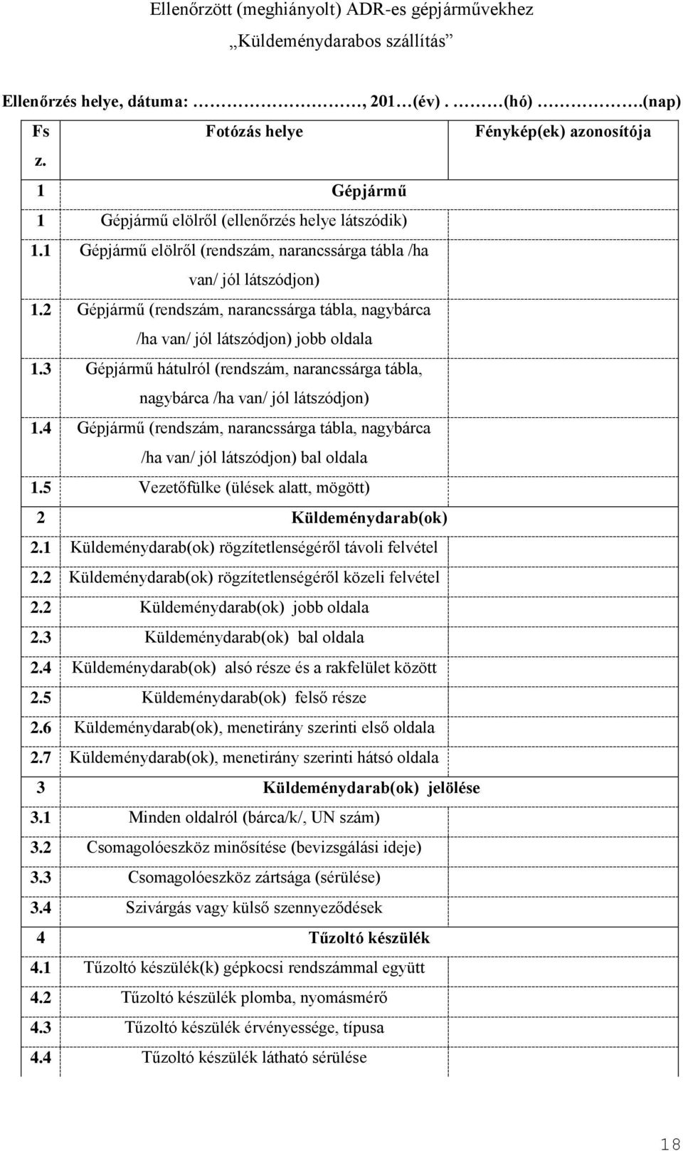2 Gépjármű (rendszám, narancssárga tábla, nagybárca /ha van/ jól látszódjon) jobb oldala 1.3 Gépjármű hátulról (rendszám, narancssárga tábla, nagybárca /ha van/ jól látszódjon) 1.