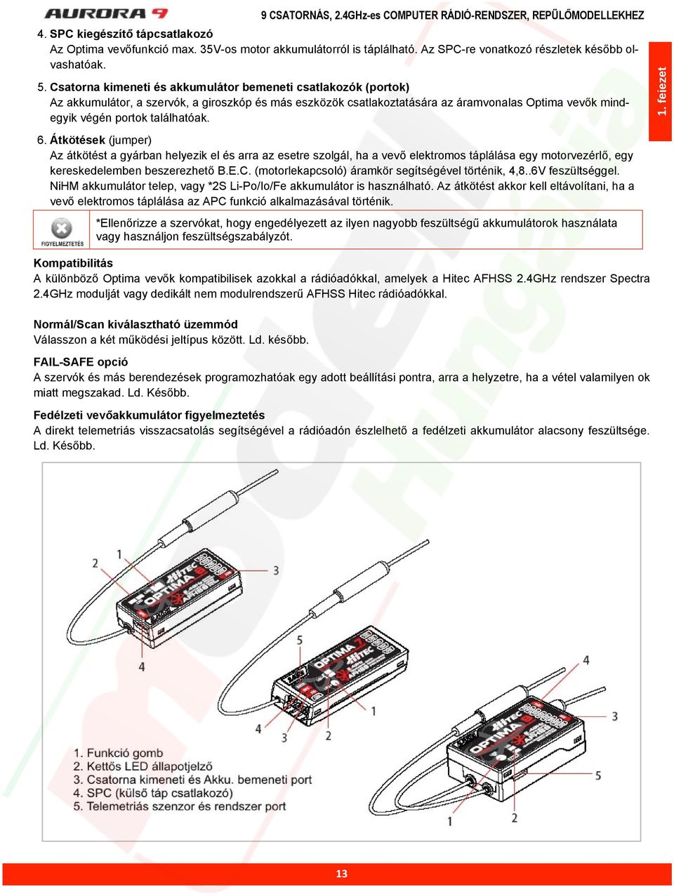 Csatorna kimeneti és akkumulátor bemeneti csatlakozók (portok) Az akkumulátor, a szervók, a giroszkóp és más eszközök csatlakoztatására az áramvonalas Optima vevk mindegyik végén portok találhatóak.