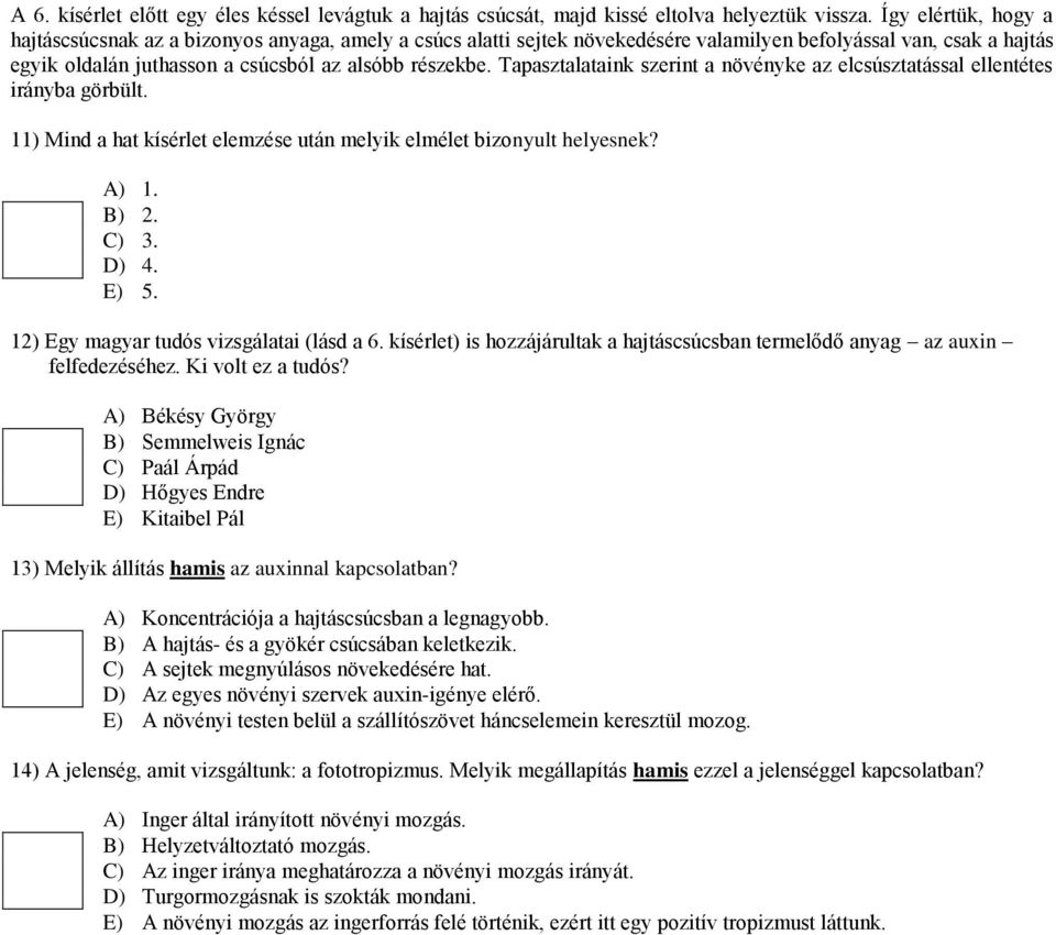 Tapasztalataink szerint a növényke az elcsúsztatással ellentétes irányba görbült. 11) Mind a hat kísérlet elemzése után melyik elmélet bizonyult helyesnek? A) 1. B) 2. C) 3. D) 4. E) 5.