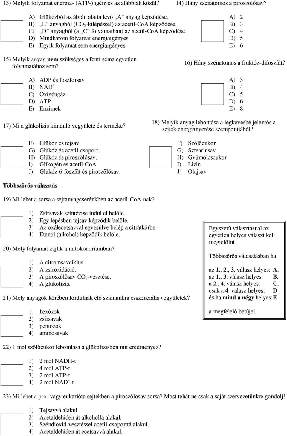 D) 5 E) Egyik folyamat sem energiaigényes. E) 6 15) Melyik anyag nem szükséges a fenti séma egyetlen folyamatához sem? 16) Hány szénatomos a fruktóz-difoszfát?