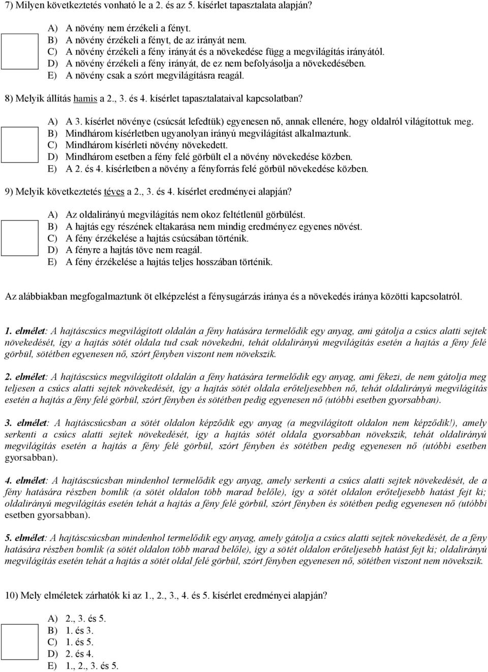 E) A növény csak a szórt megvilágításra reagál. 8) Melyik állítás hamis a 2., 3. és 4. kísérlet tapasztalataival kapcsolatban? A) A 3.