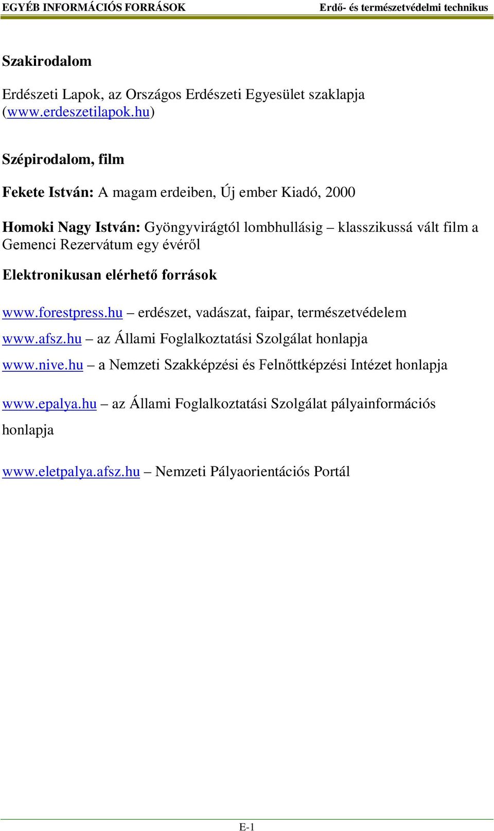 Rezervátum egy évéről Elektronikusan elérhető források www.forestpress.hu erdészet, vadászat, faipar, természetvédelem www.afsz.