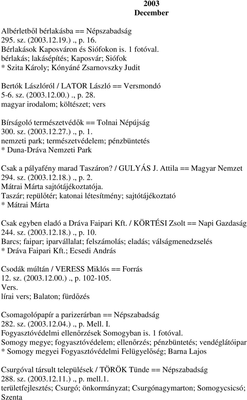 magyar irodalom; költészet; vers Bírságoló természetvédők == Tolnai Népújság 300. sz. (2003.12.27.)., p. 1.