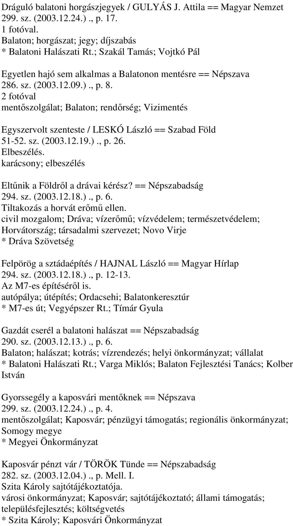 2 fotóval mentőszolgálat; Balaton; rendőrség; Vizimentés Egyszervolt szenteste / LESKÓ László == Szabad Föld 51-52. sz. (2003.12.19.)., p. 26. Elbeszélés.