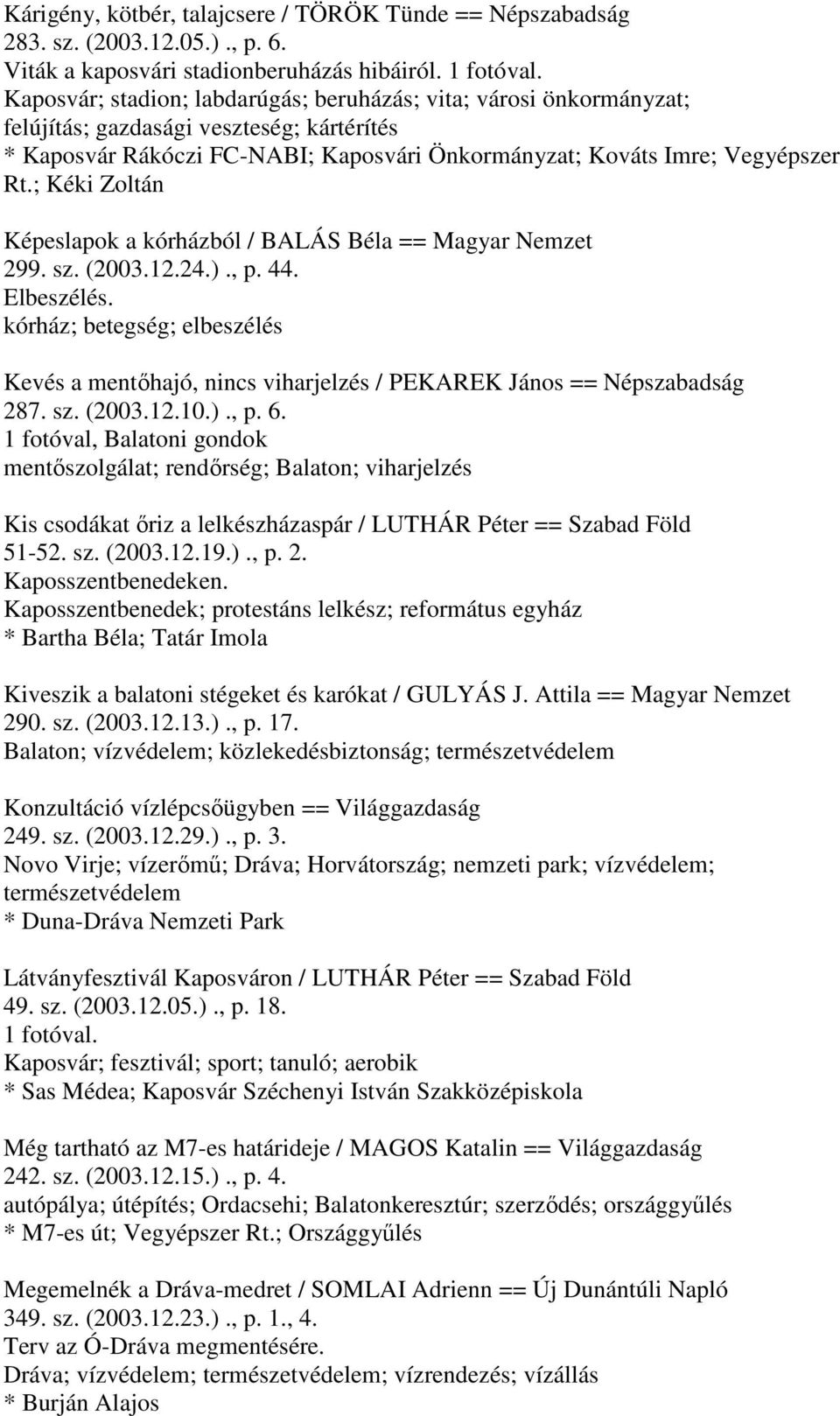 ; Kéki Zoltán Képeslapok a kórházból / BALÁS Béla == Magyar Nemzet 299. sz. (2003.12.24.)., p. 44. Elbeszélés.