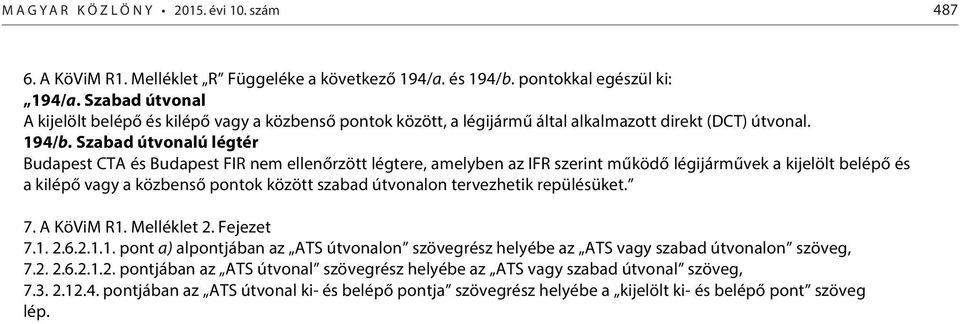 Szabad útvonalú légtér Budapest CTA és Budapest FIR nem ellenőrzött légtere, amelyben az IFR szerint működő légijárművek a kijelölt belépő és a kilépő vagy a közbenső pontok között szabad útvonalon