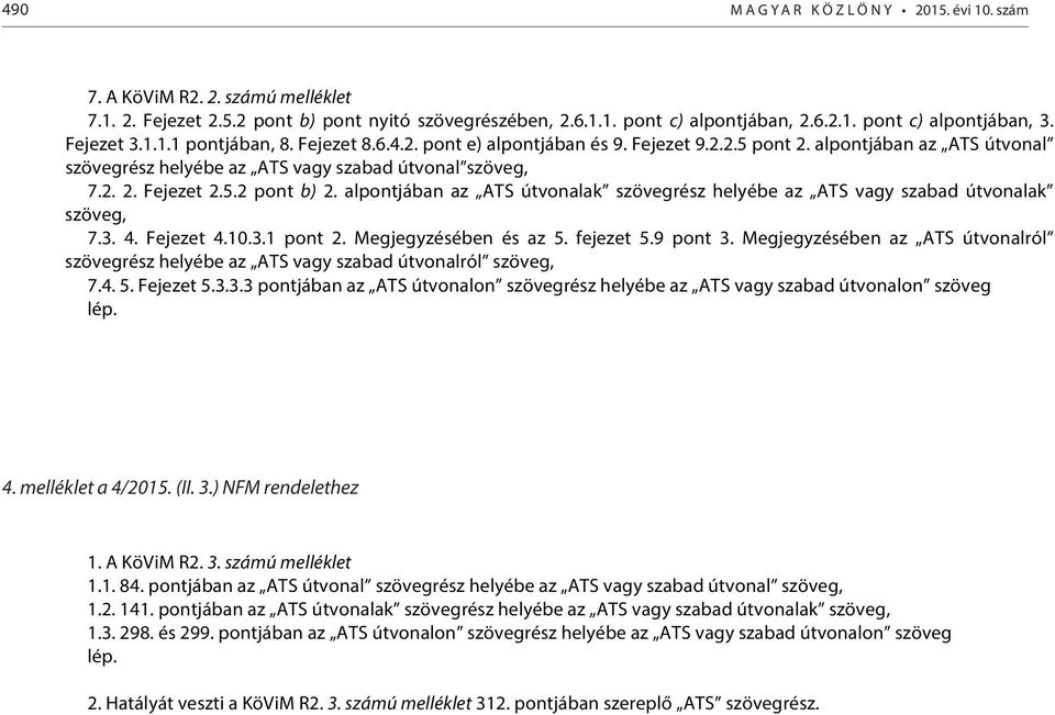 alpontjában az ATS útvonalak szövegrész helyébe az ATS vagy szabad útvonalak szöveg, 7.3. 4. Fejezet 4.10.3.1 pont 2. Megjegyzésében és az 5. fejezet 5.9 pont 3.