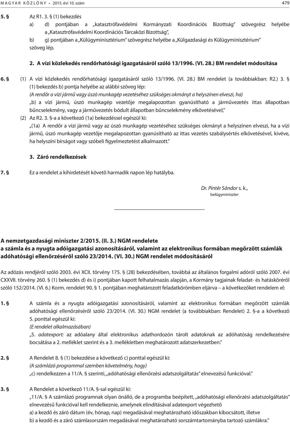 szövegrész helyébe a Külgazdasági és Külügyminisztérium szöveg lép. 2. A vízi közlekedés rendőrhatósági igazgatásáról szóló 13/1996. (VI. 28.) BM rendelet módosítása 6.