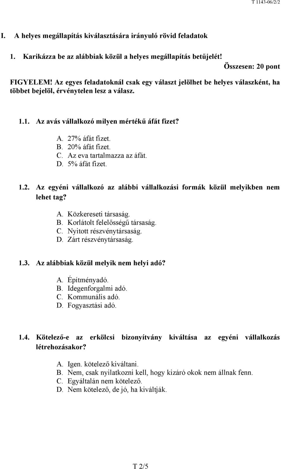 20% áfát fizet. C. Az eva tartalmazza az áfát. D. 5% áfát fizet. 1.2. Az egyéni vállalkozó az alábbi vállalkozási formák közül melyikben nem lehet tag? A. Közkereseti társaság. B.