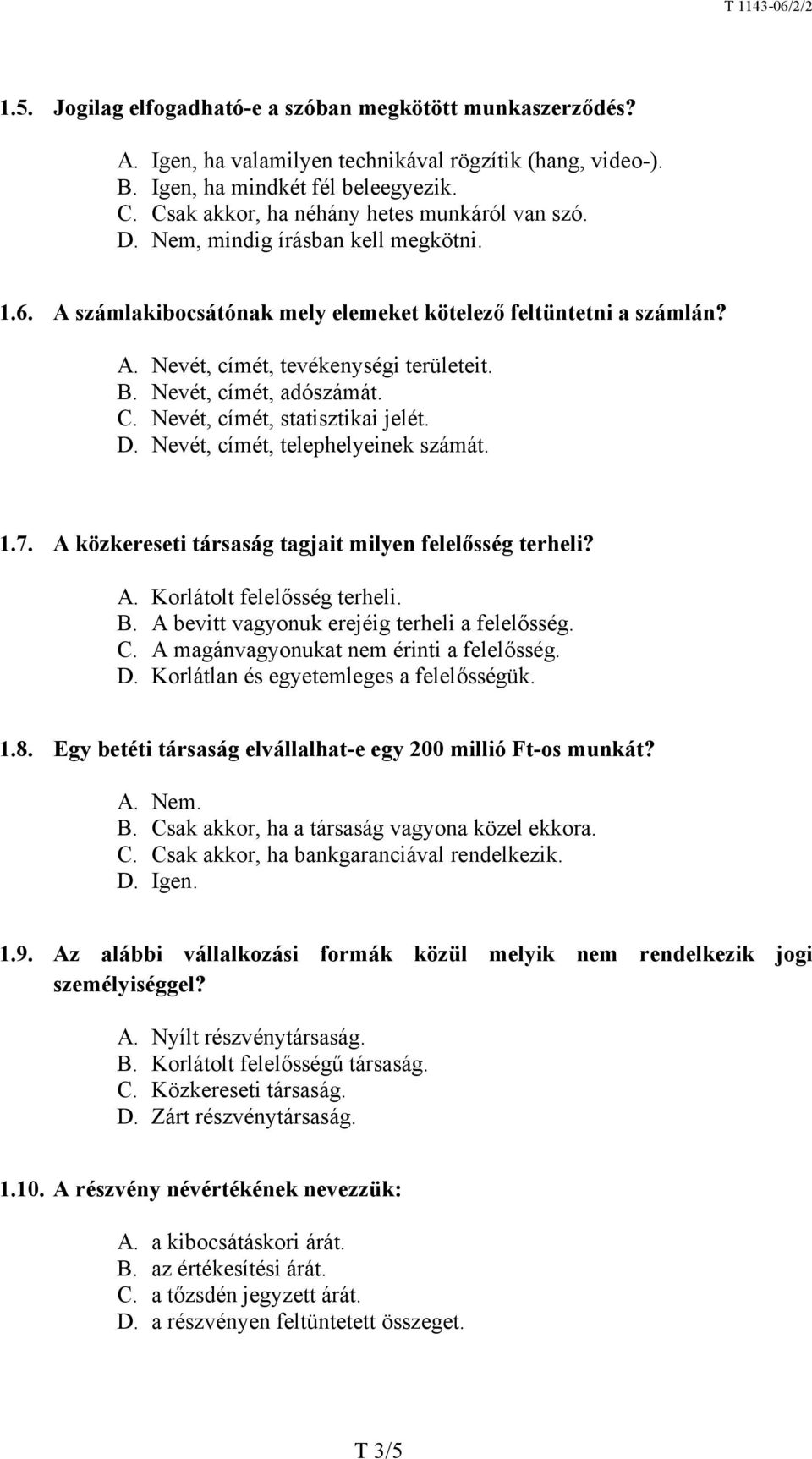 Nevét, címét, adószámát. C. Nevét, címét, statisztikai jelét. D. Nevét, címét, telephelyeinek számát. 1.7. A közkereseti társaság tagjait milyen felelősség terheli? A. Korlátolt felelősség terheli. B.