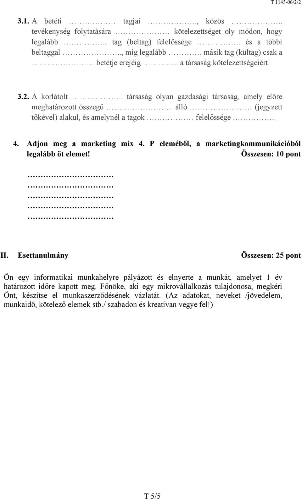 . álló (jegyzett tőkével) alakul, és amelynél a tagok felelőssége.. 4. Adjon meg a marketing mix 4. P eleméből, a marketingkommunikációból legalább öt elemet! Összesen: 10 pont II.