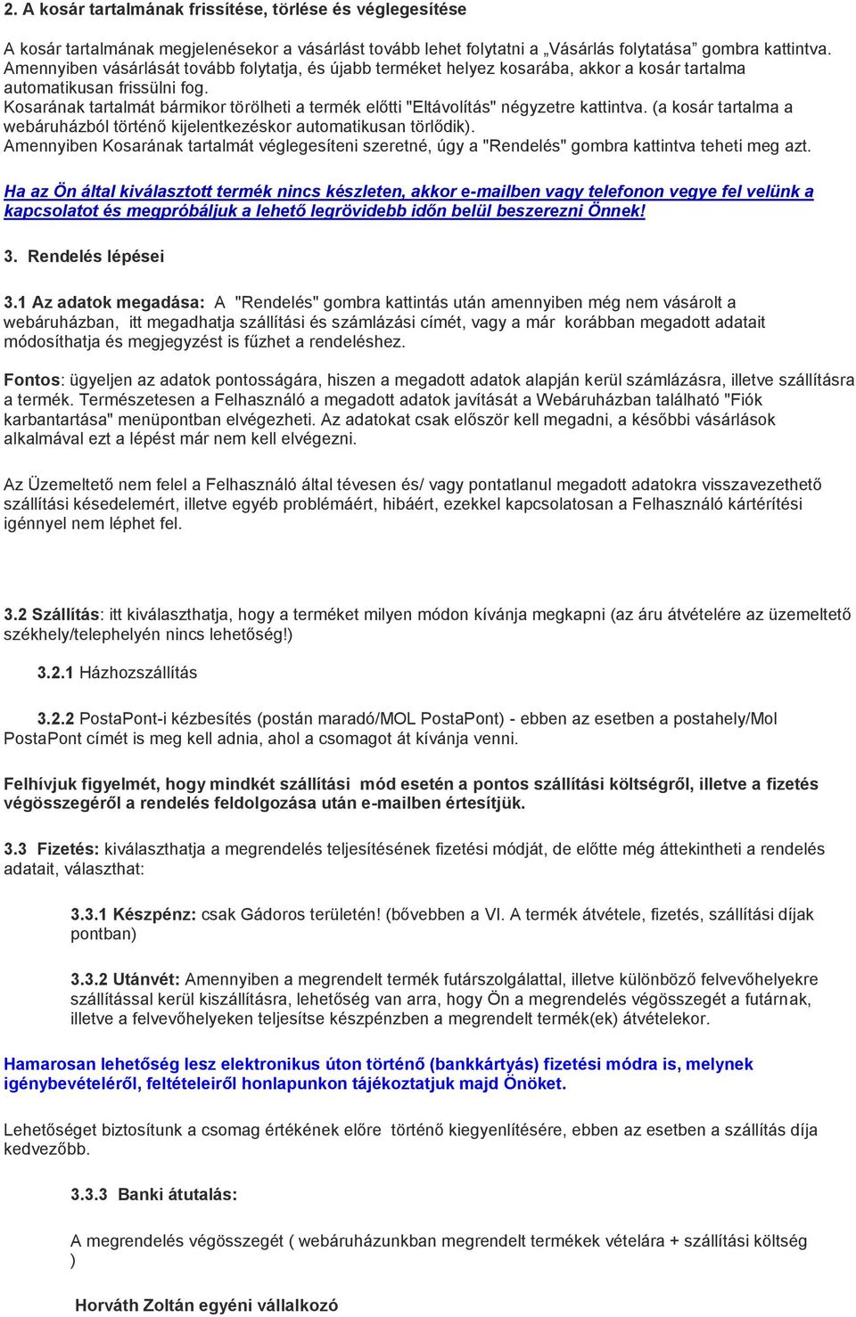 Kosarának tartalmát bármikor törölheti a termék előtti "Eltávolítás" négyzetre kattintva. (a kosár tartalma a webáruházból történő kijelentkezéskor automatikusan törlődik).