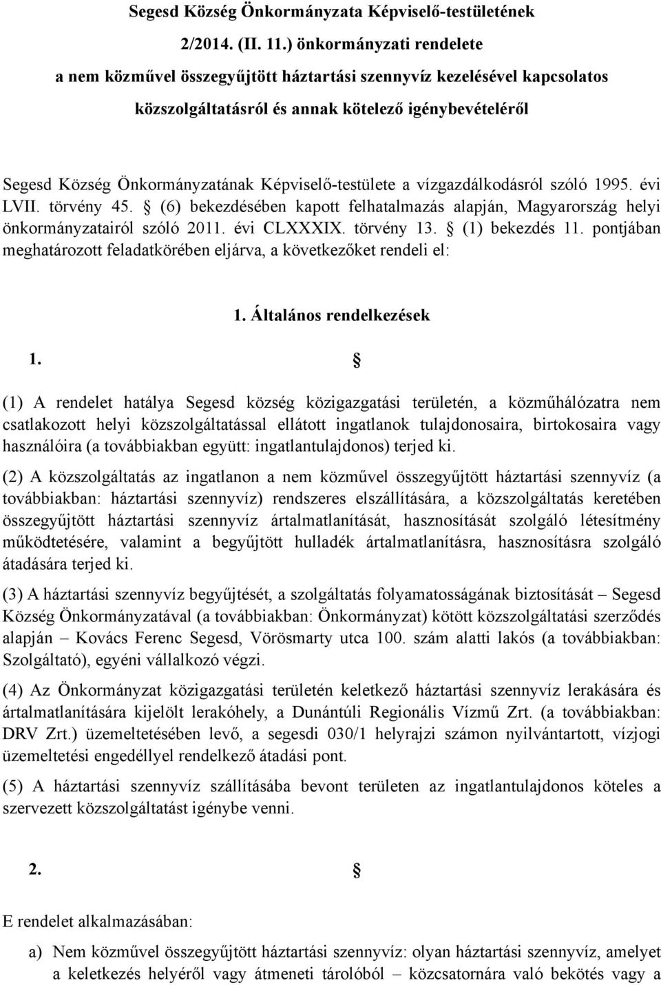 Képviselő-testülete a vízgazdálkodásról szóló 1995. évi LVII. törvény 45. (6) bekezdésében kapott felhatalmazás alapján, Magyarország helyi önkormányzatairól szóló 2011. évi CLXXXIX. törvény 13.