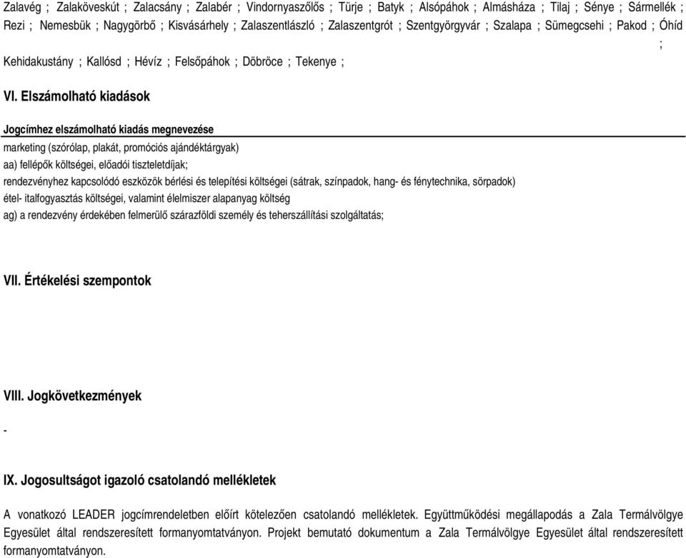 Elszámolható kiadások Jogcímhez elszámolható kiadás megnevezése marketing (szórólap, plakát, promóciós ajándéktárgyak) aa) fellépők költségei, előadói tiszteletdíjak; rendezvényhez kapcsolódó