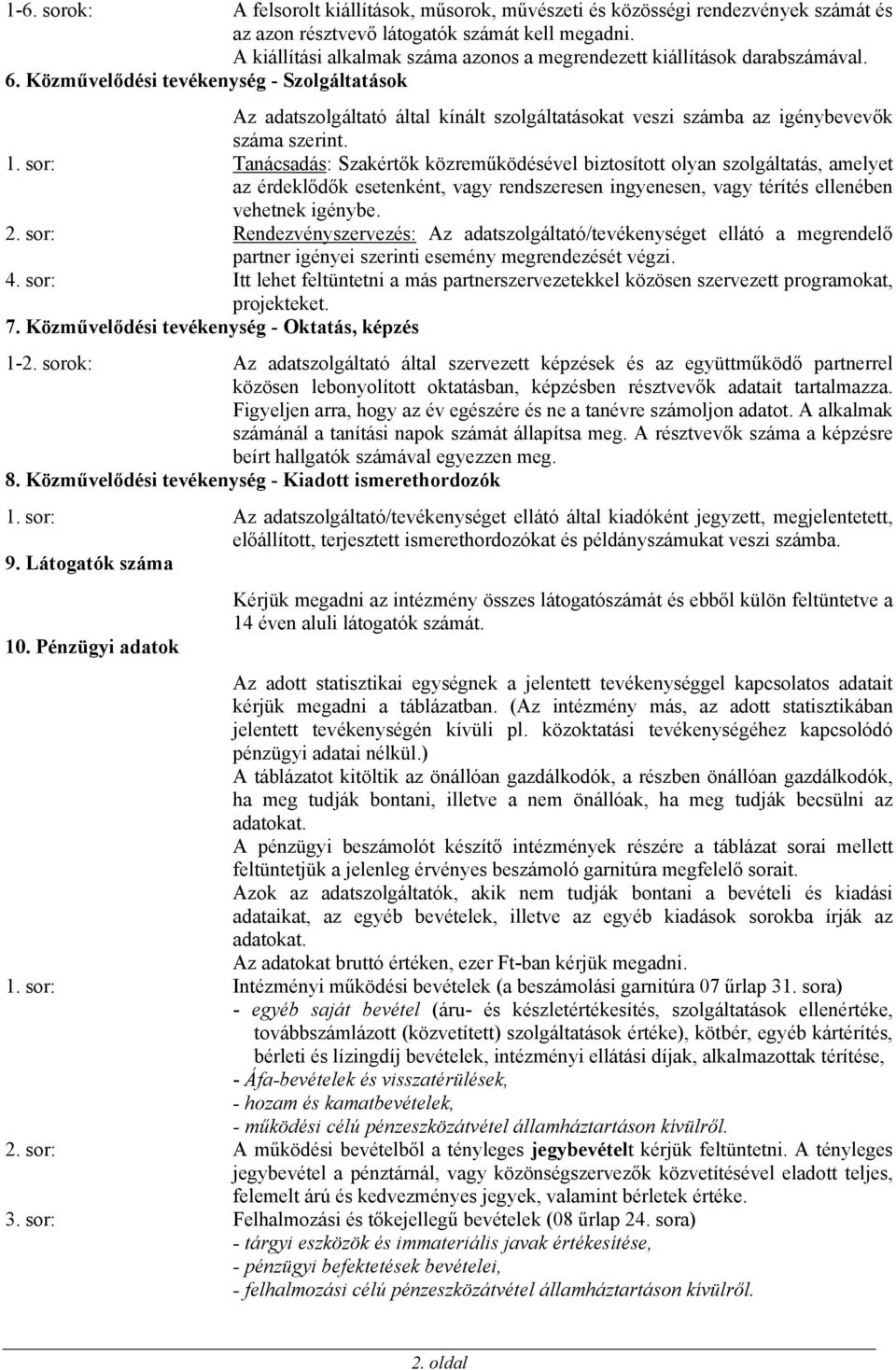 Közművelődési tevékenység - Szolgáltatások Az adatszolgáltató által kínált szolgáltatásokat veszi számba az igénybevevők száma szerint. 1.