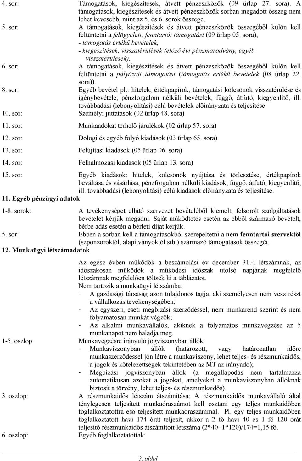 sora), - támogatás értékű bevételek, - kiegészítések, visszatérülések (előző évi pénzmaradvány, egyéb visszatérülések). 6.