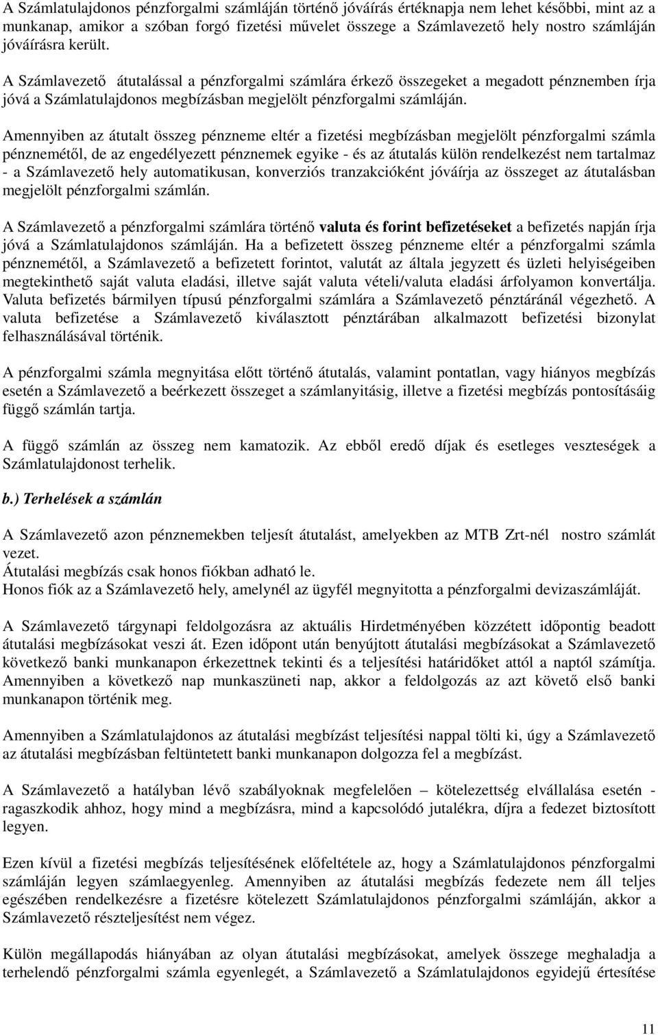 Amennyiben az átutalt összeg pénzneme eltér a fizetési megbízásban megjelölt pénzforgalmi számla pénznemétıl, de az engedélyezett pénznemek egyike - és az átutalás külön rendelkezést nem tartalmaz -