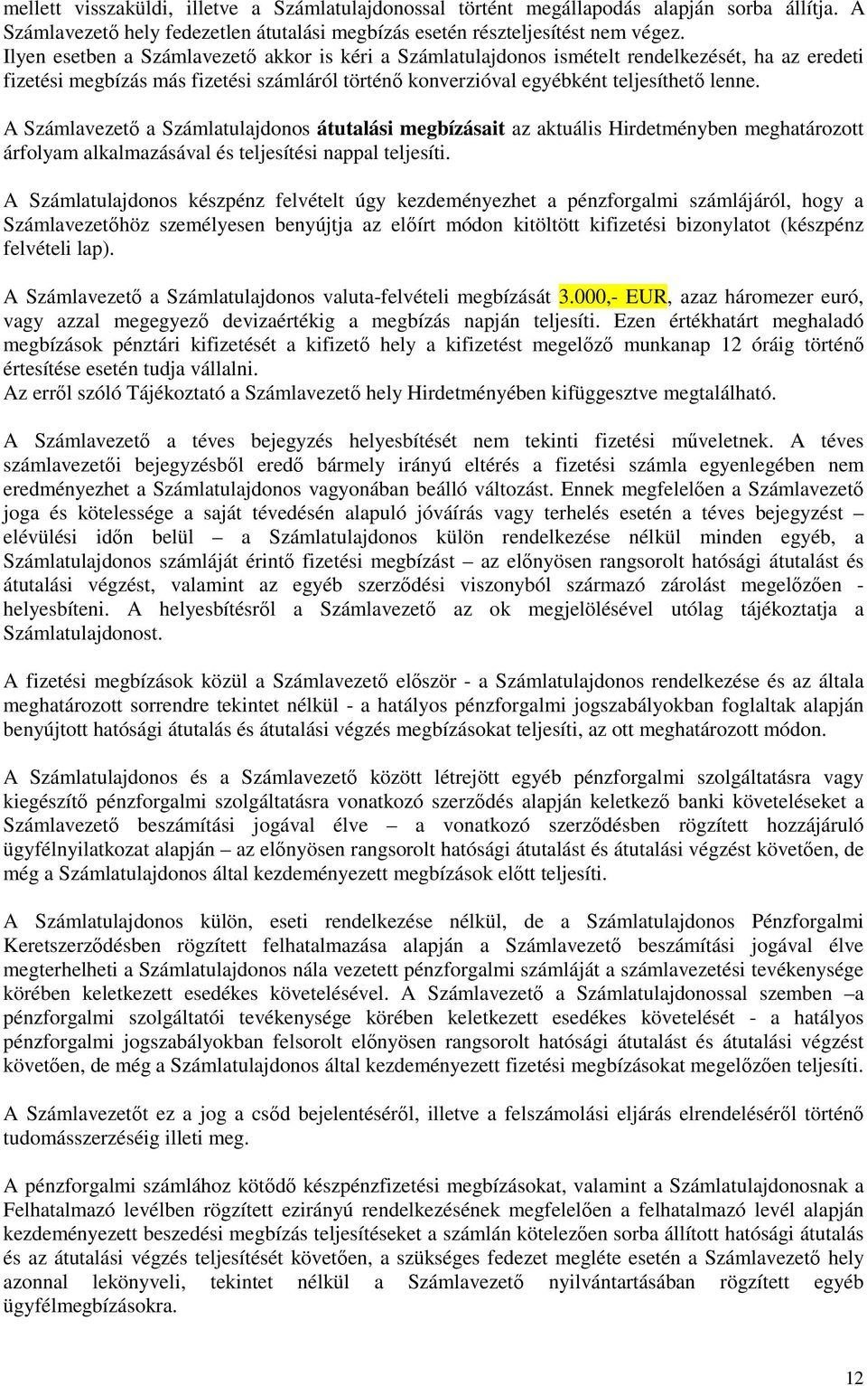 A Számlavezetı a Számlatulajdonos átutalási megbízásait az aktuális Hirdetményben meghatározott árfolyam alkalmazásával és teljesítési nappal teljesíti.