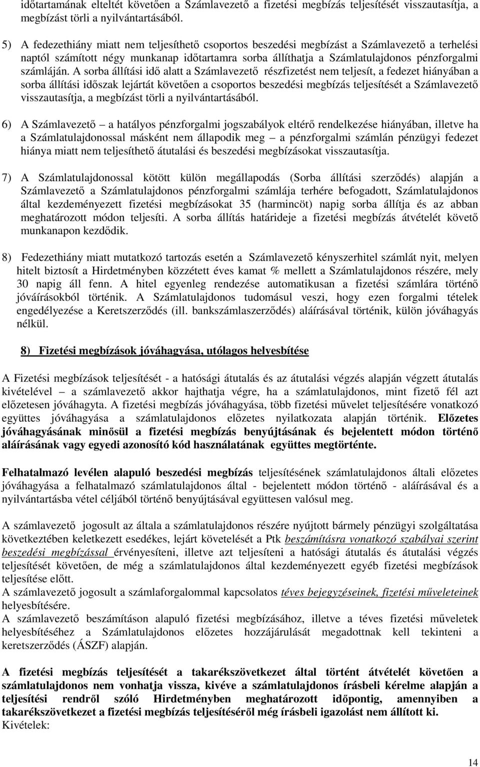 A sorba állítási idı alatt a Számlavezetı részfizetést nem teljesít, a fedezet hiányában a sorba állítási idıszak lejártát követıen a csoportos beszedési megbízás teljesítését a Számlavezetı