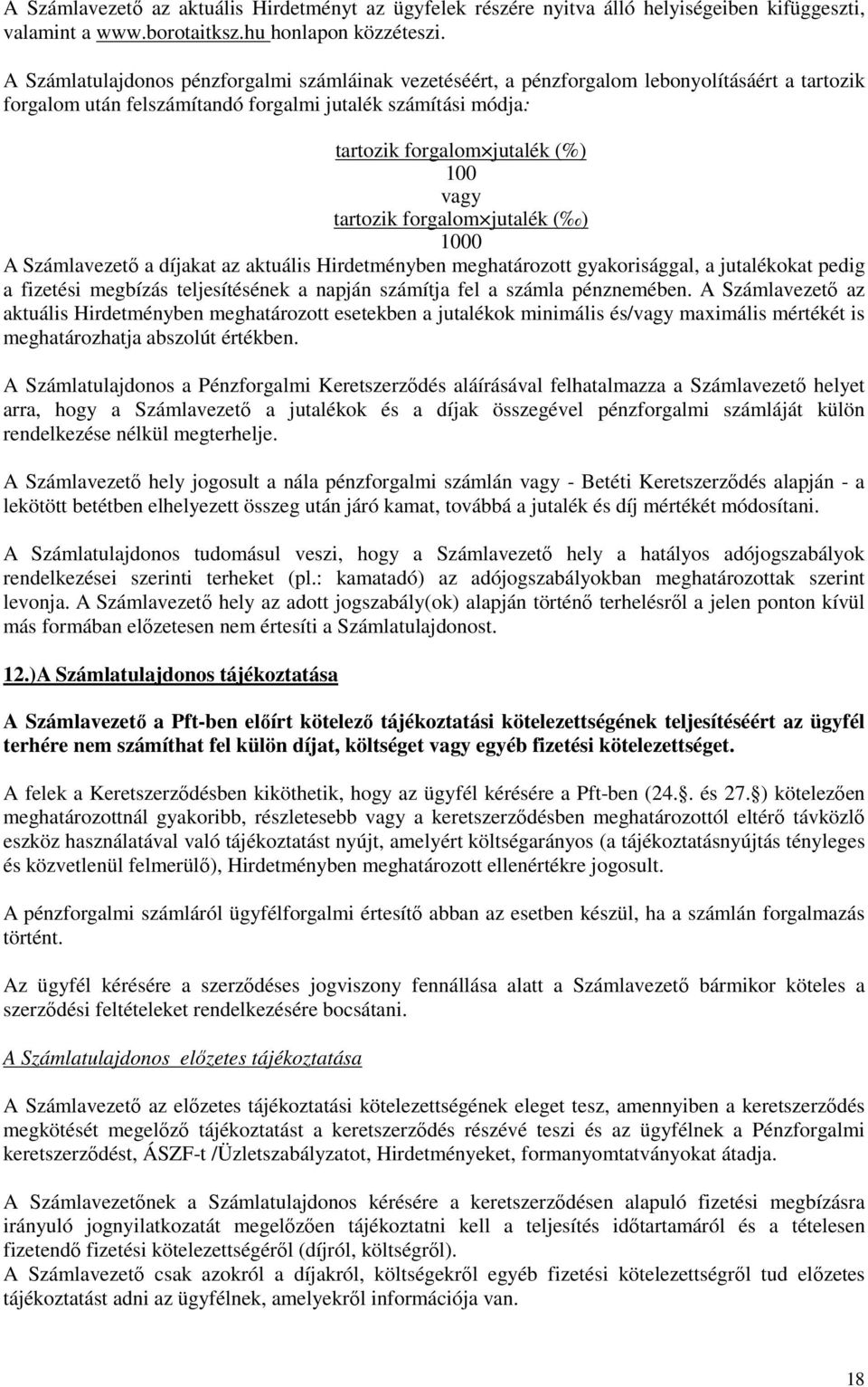 tartozik forgalom jutalék ( ) 1000 A Számlavezetı a díjakat az aktuális Hirdetményben meghatározott gyakorisággal, a jutalékokat pedig a fizetési megbízás teljesítésének a napján számítja fel a