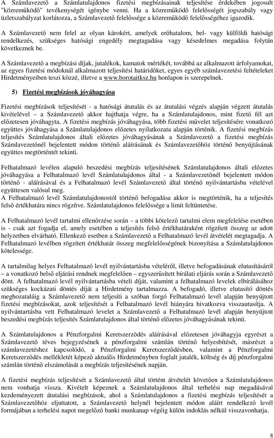 A Számlavezetı nem felel az olyan károkért, amelyek erıhatalom, bel- vagy külföldi hatósági rendelkezés, szükséges hatósági engedély megtagadása vagy késedelmes megadása folytán következnek be.