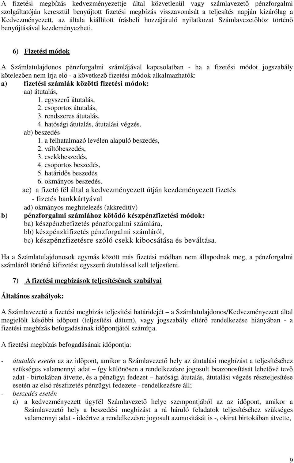 6) Fizetési módok A Számlatulajdonos pénzforgalmi számlájával kapcsolatban - ha a fizetési módot jogszabály kötelezıen nem írja elı - a következı fizetési módok alkalmazhatók: a) fizetési számlák