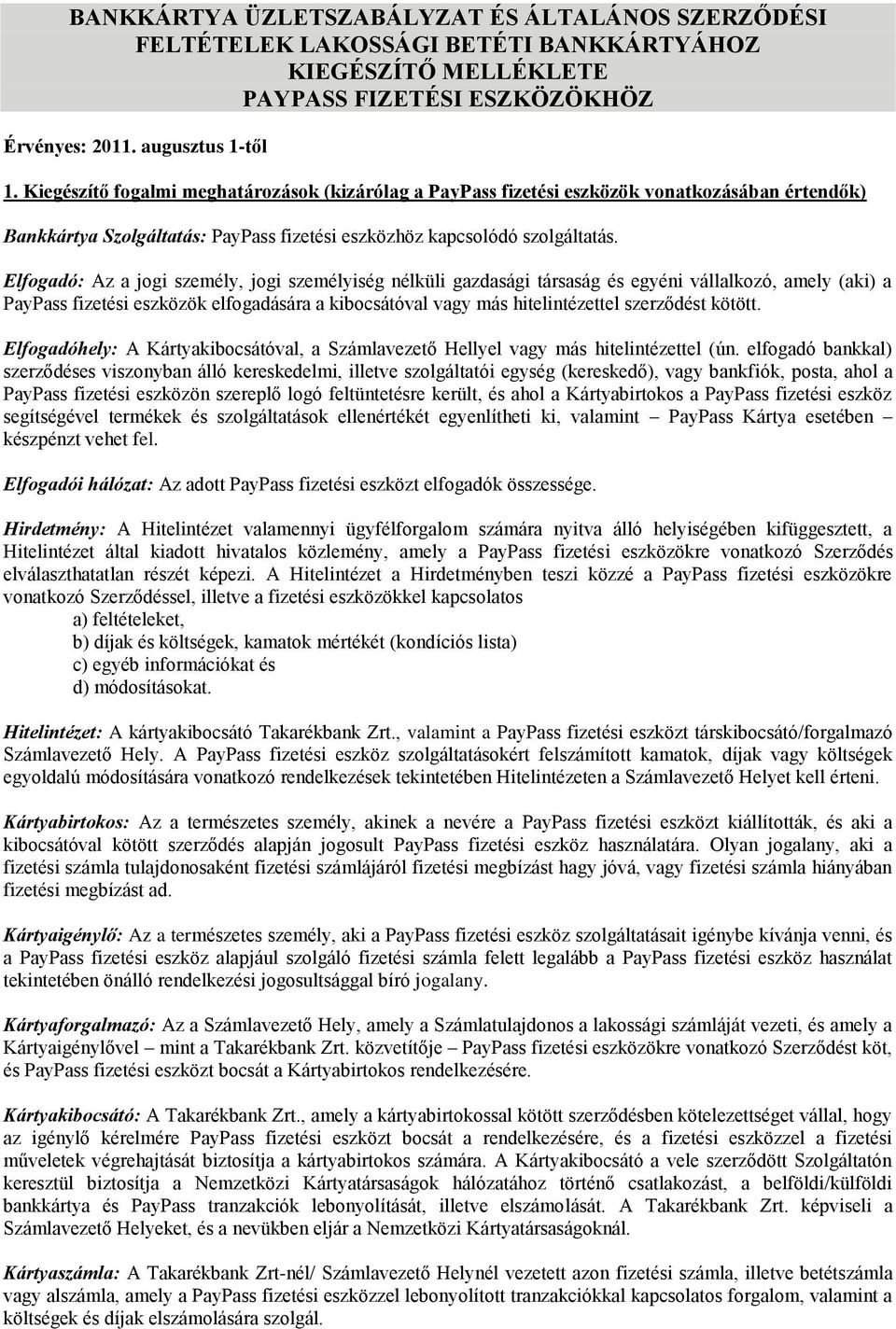 Elfogadó: Az a jogi személy, jogi személyiség nélküli gazdasági társaság és egyéni vállalkozó, amely (aki) a PayPass fizetési eszközök elfogadására a kibocsátóval vagy más hitelintézettel szerződést