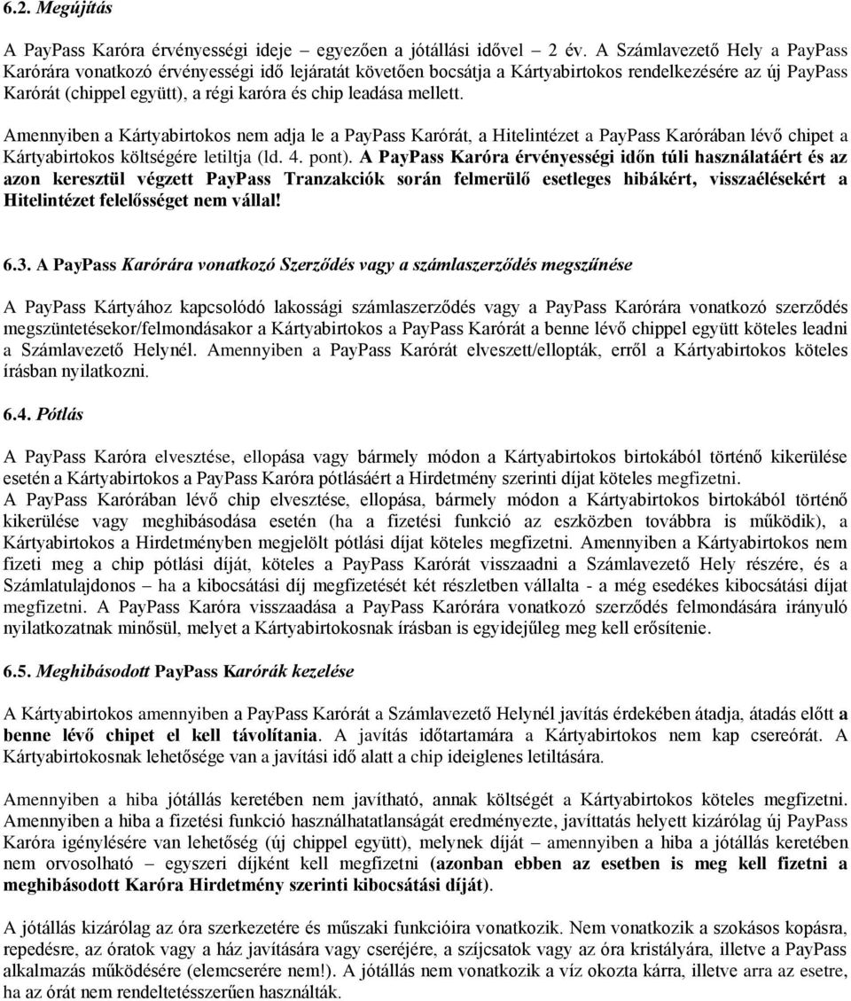 mellett. Amennyiben a Kártyabirtokos nem adja le a PayPass Karórát, a Hitelintézet a PayPass Karórában lévő chipet a Kártyabirtokos költségére letiltja (ld. 4. pont).