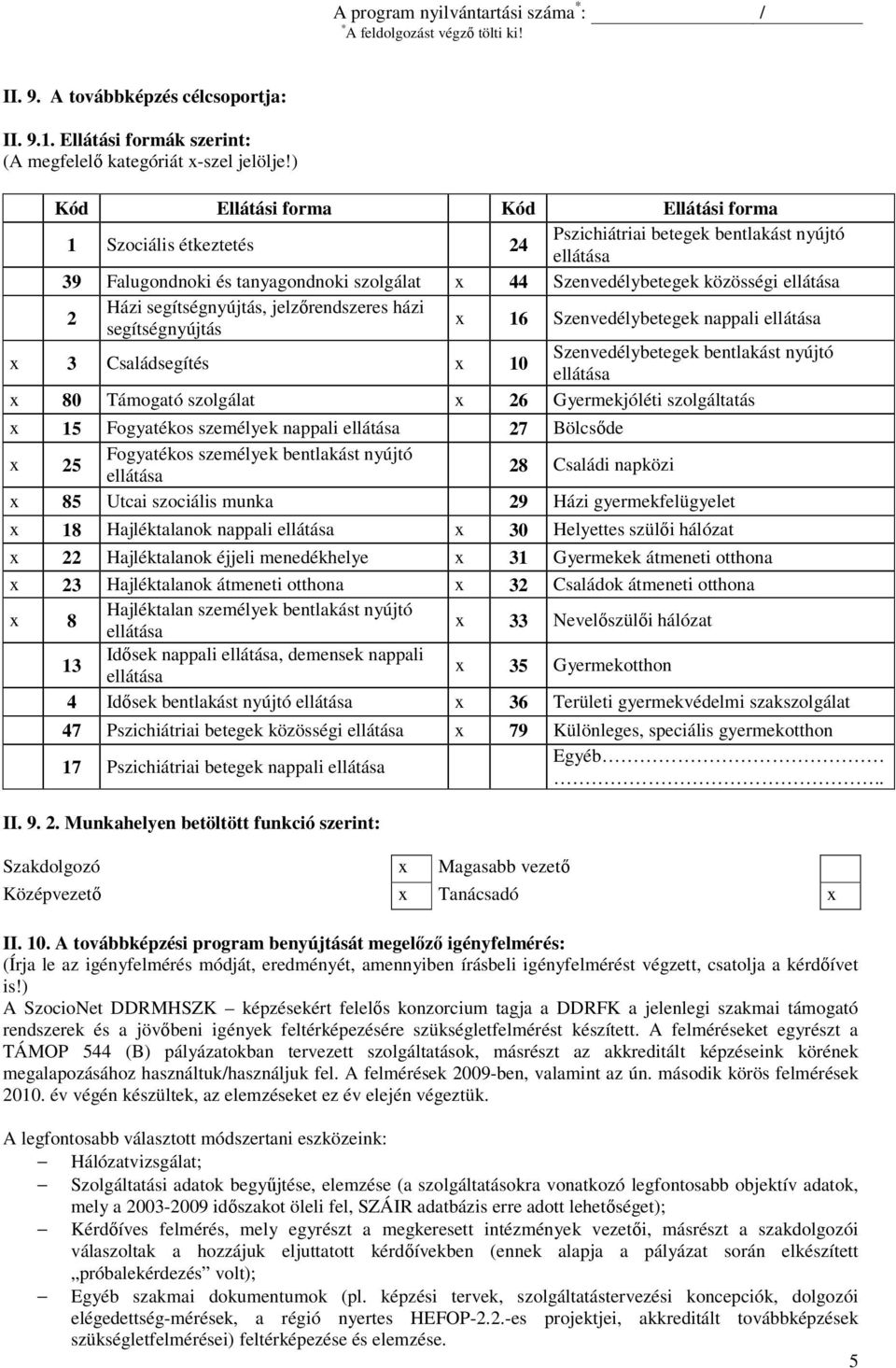 segítségnyújtás, jelzırendszeres házi segítségnyújtás x 16 Szenvedélybetegek nappali x 3 Családsegítés x 10 Szenvedélybetegek bentlakást nyújtó x 80 Támogató szolgálat x 26 Gyermekjóléti szolgáltatás