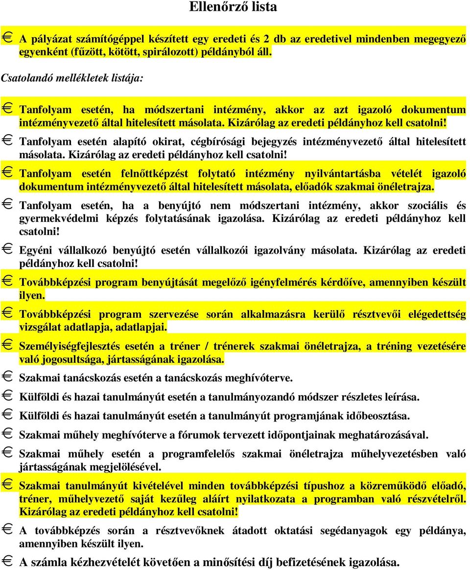 Tanfolyam esetén alapító okirat, cégbírósági bejegyzés intézményvezetı által hitelesített másolata. Kizárólag az eredeti példányhoz kell csatolni!