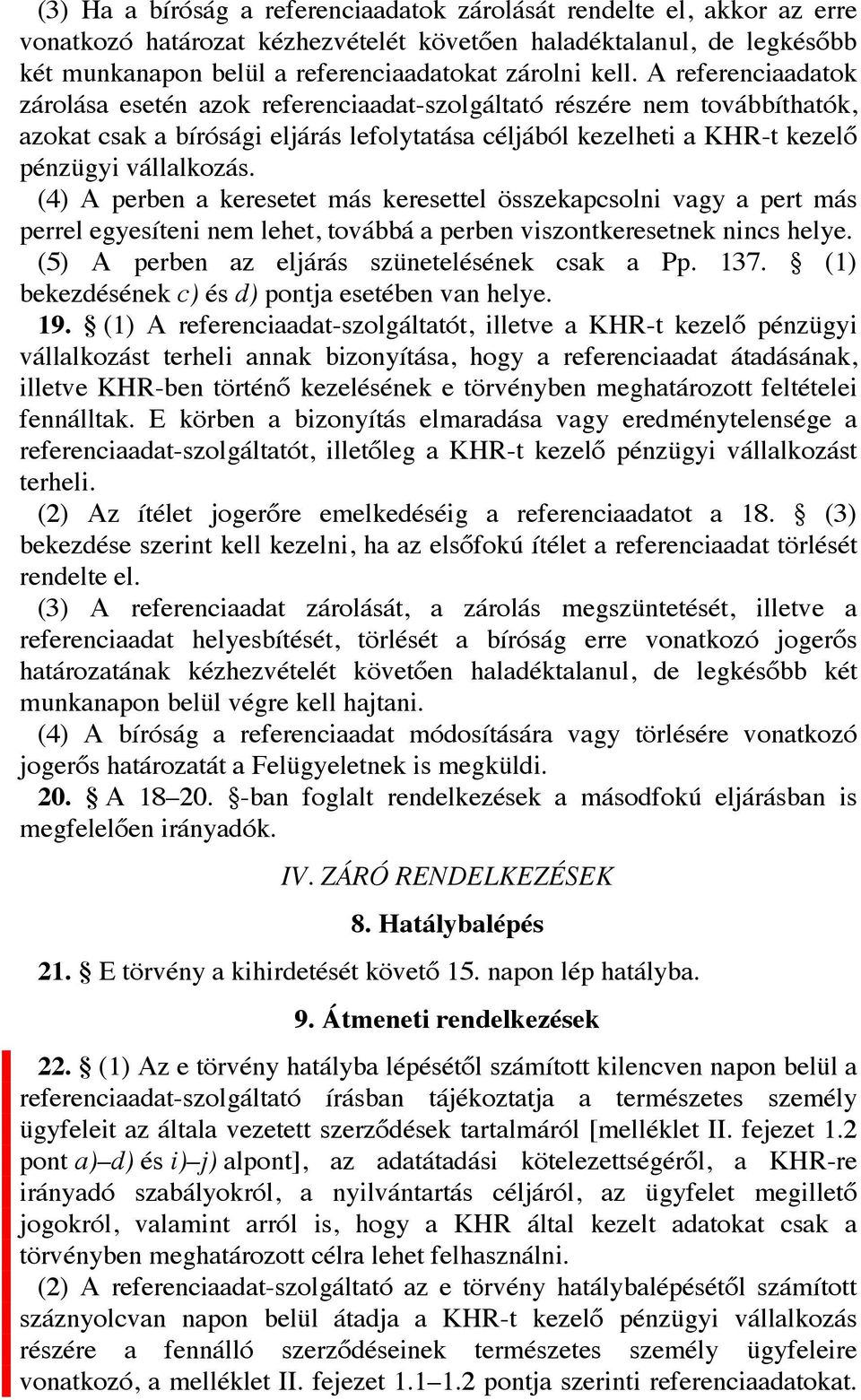 (4) A perben a keresetet más keresettel összekapcsolni vagy a pert más perrel egyesíteni nem lehet, továbbá a perben viszontkeresetnek nincs helye. (5) A perben az eljárás szünetelésének csak a Pp.