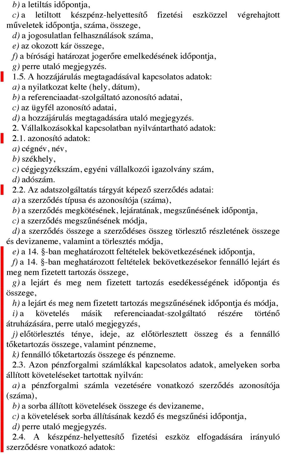 A hozzájárulás megtagadásával kapcsolatos adatok: a) a nyilatkozat kelte (hely, dátum), b) a referenciaadat-szolgáltató azonosító adatai, c) az ügyfél azonosító adatai, d) a hozzájárulás