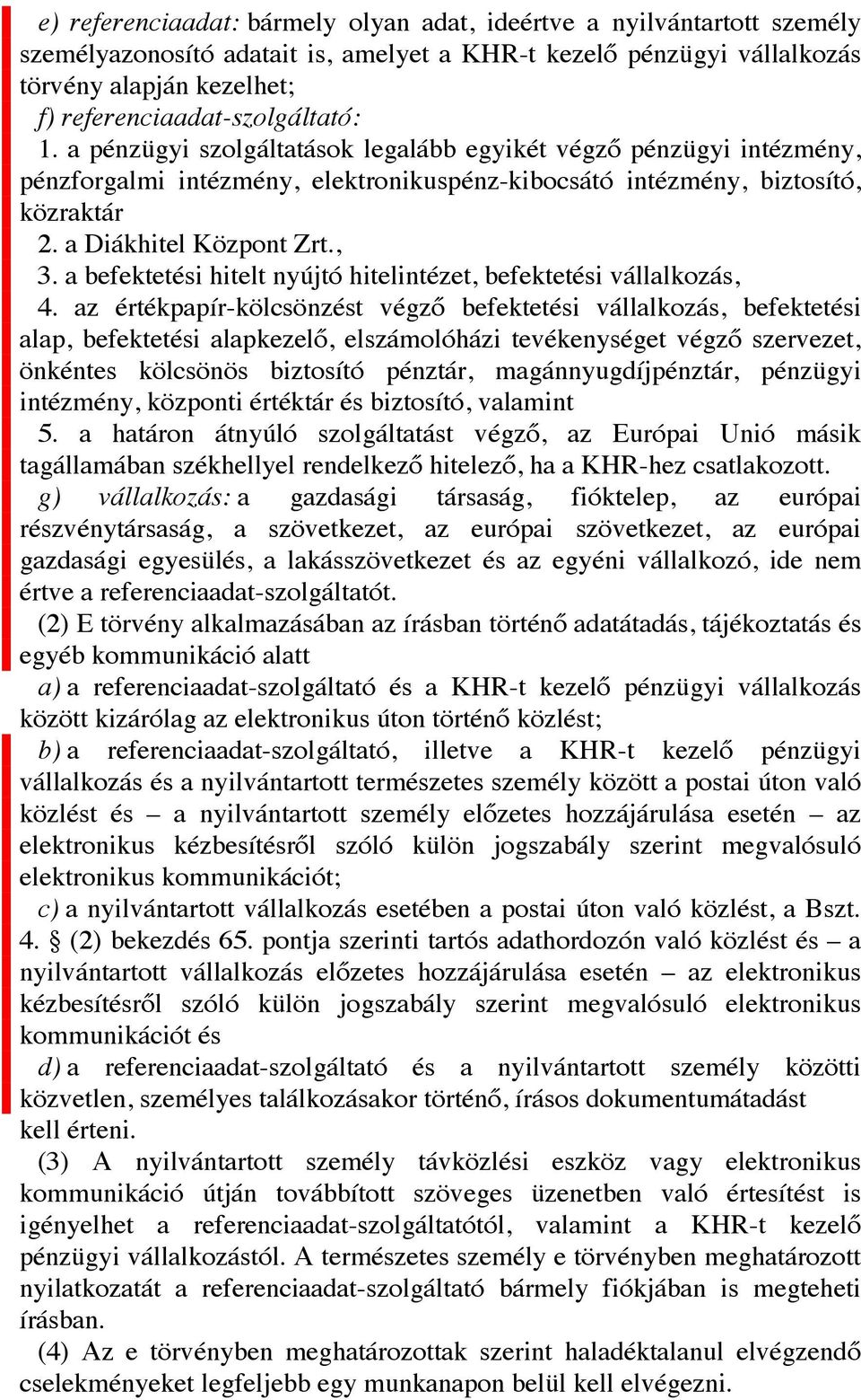 a Diákhitel Központ Zrt., 3. a befektetési hitelt nyújtó hitelintézet, befektetési vállalkozás, 4.