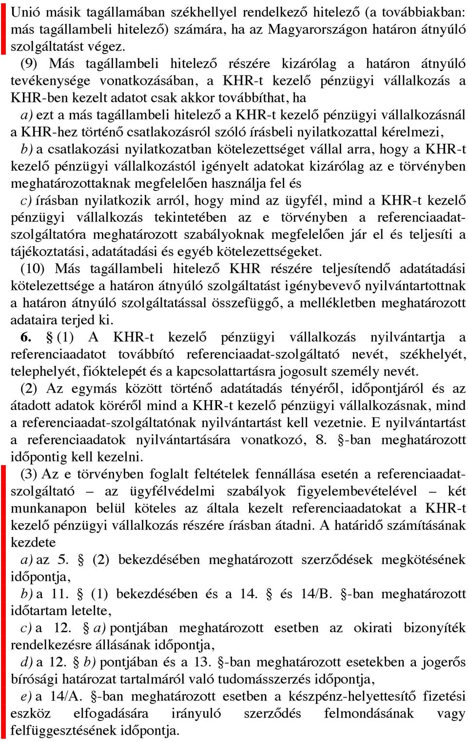 tagállambeli hitelező a KHR-t kezelő pénzügyi vállalkozásnál a KHR-hez történő csatlakozásról szóló írásbeli nyilatkozattal kérelmezi, b) a csatlakozási nyilatkozatban kötelezettséget vállal arra,