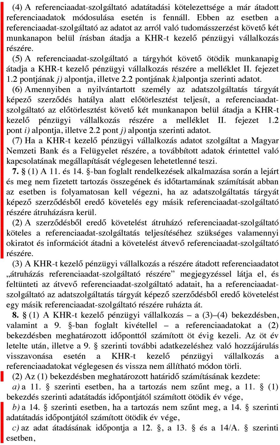 (5) A referenciaadat-szolgáltató a tárgyhót követő ötödik munkanapig átadja a KHR-t kezelő pénzügyi vállalkozás részére a melléklet II. fejezet 1.2 pontjának j) alpontja, illetve 2.