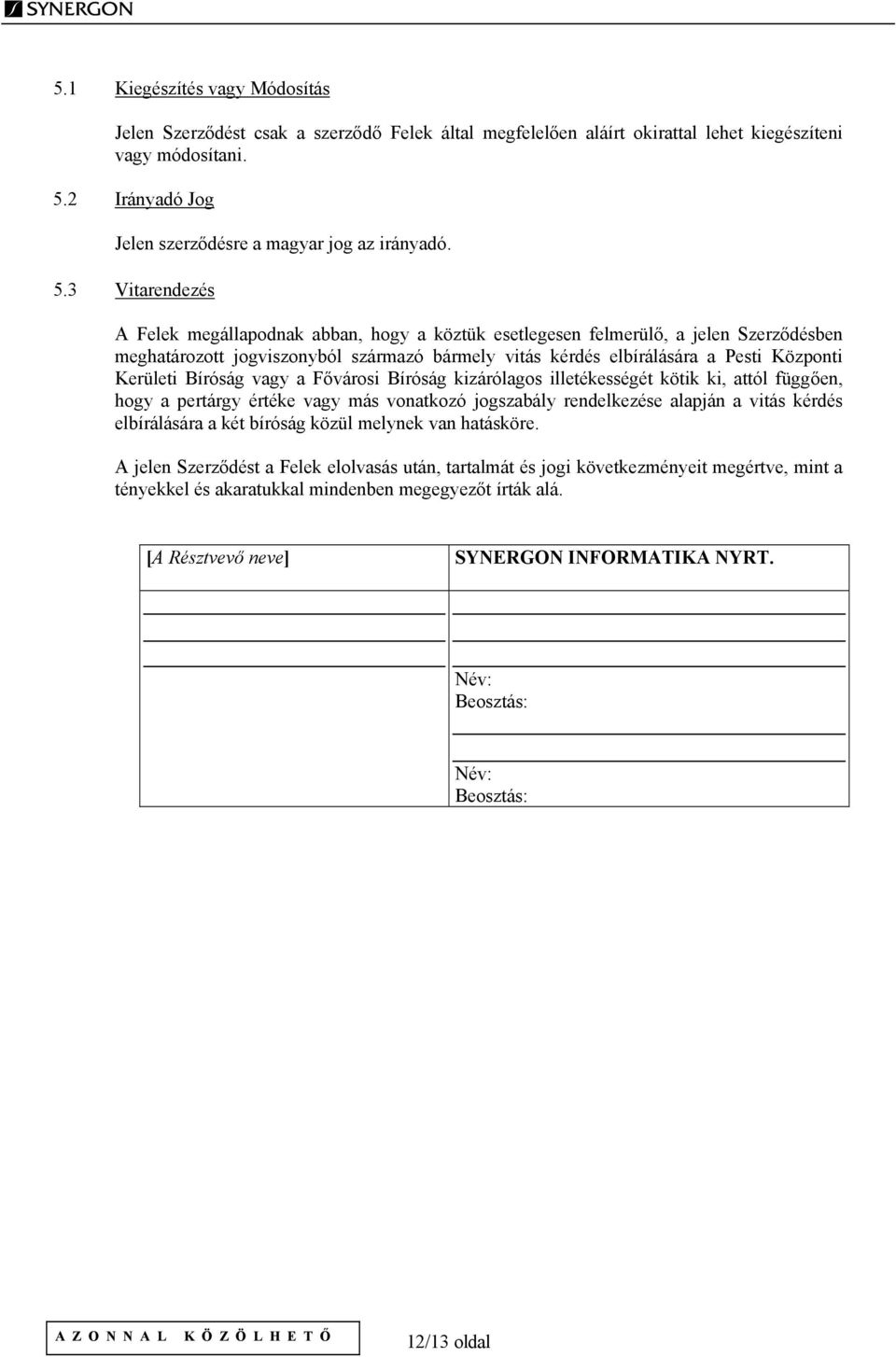 3 Vitarendezés A Felek megállapodnak abban, hogy a köztük esetlegesen felmerülő, a jelen Szerződésben meghatározott jogviszonyból származó bármely vitás kérdés elbírálására a Pesti Központi Kerületi