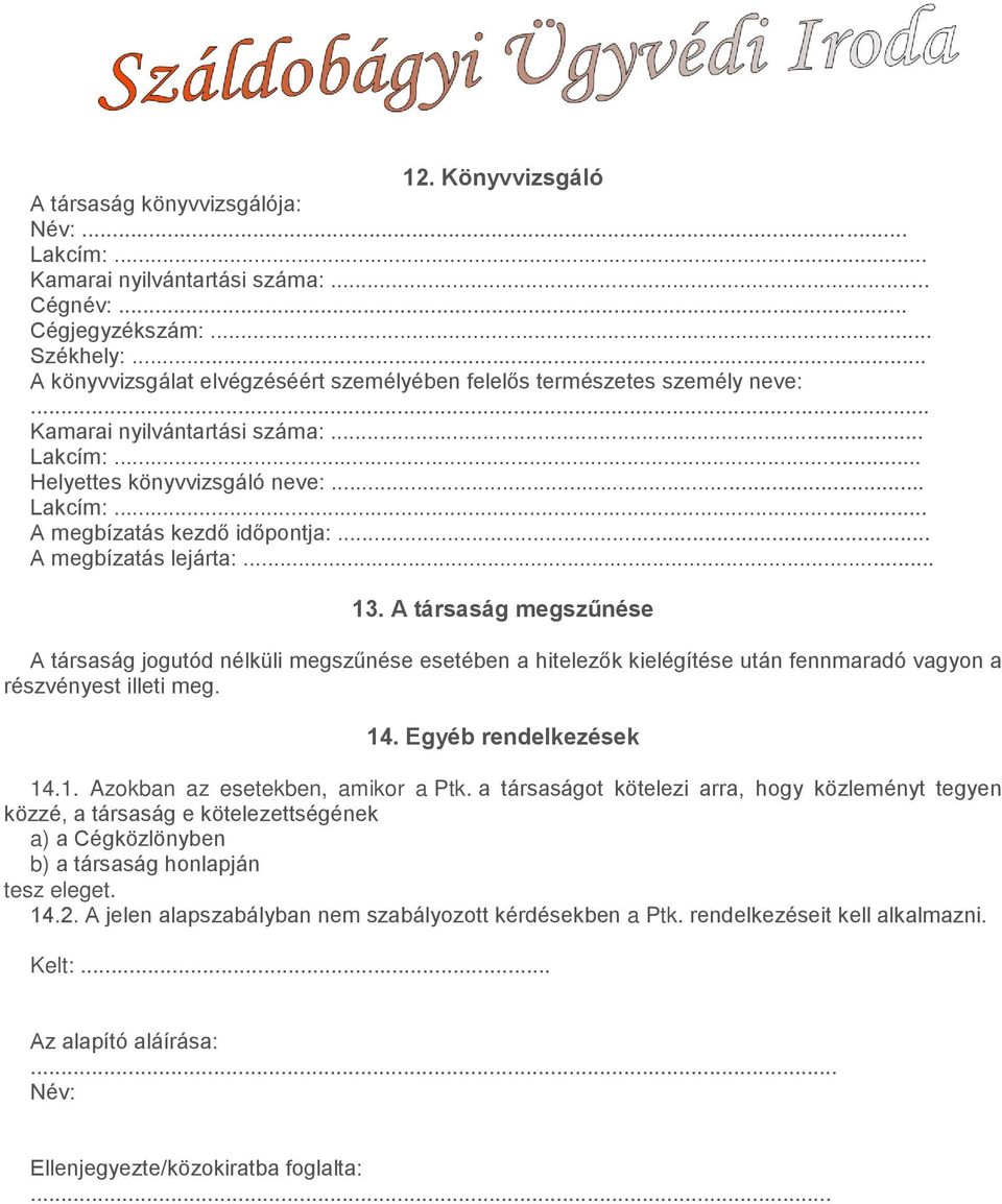 A társaság megszűnése A társaság jogutód nélküli megszűnése esetében a hitelezők kielégítése után fennmaradó vagyon a részvényest illeti meg. 14. Egyéb rendelkezések 14.1. Azokban az esetekben, amikor a Ptk.