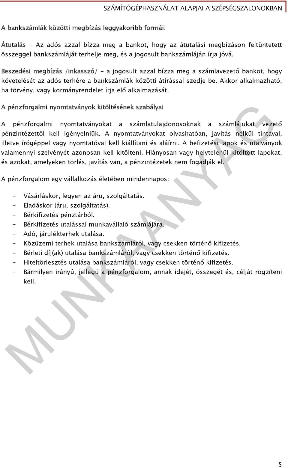 Beszedési megbízás /inkasszó/ - a jogosult azzal bízza meg a számlavezető bankot, hogy követelését az adós terhére a bankszámlák közötti átírással szedje be.