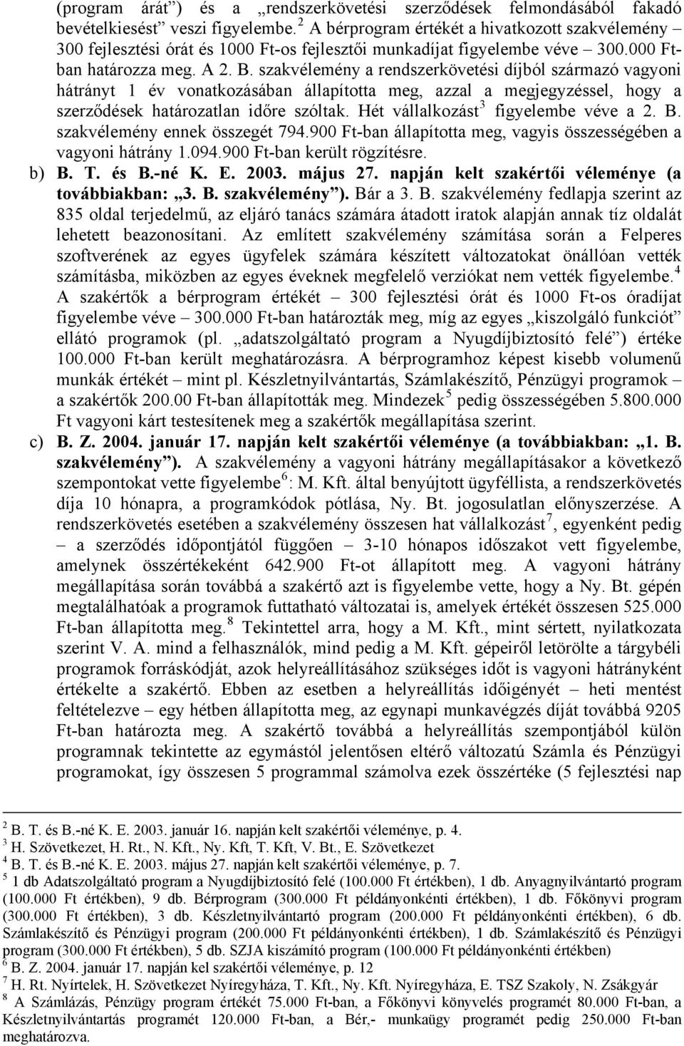 szakvélemény a rendszerkövetési díjból származó vagyoni hátrányt 1 év vonatkozásában állapította meg, azzal a megjegyzéssel, hogy a szerződések határozatlan időre szóltak.