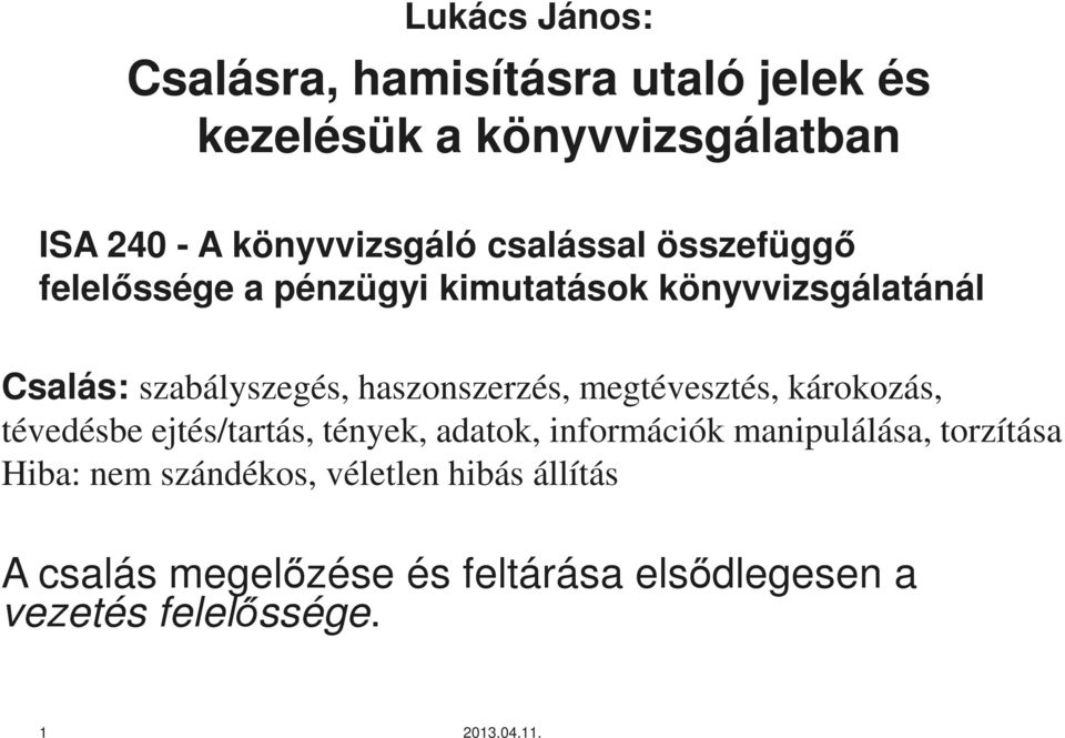 haszonszerzés, megtévesztés, károkozás, tévedésbe ejtés/tartás, tények, adatok, információk manipulálása,