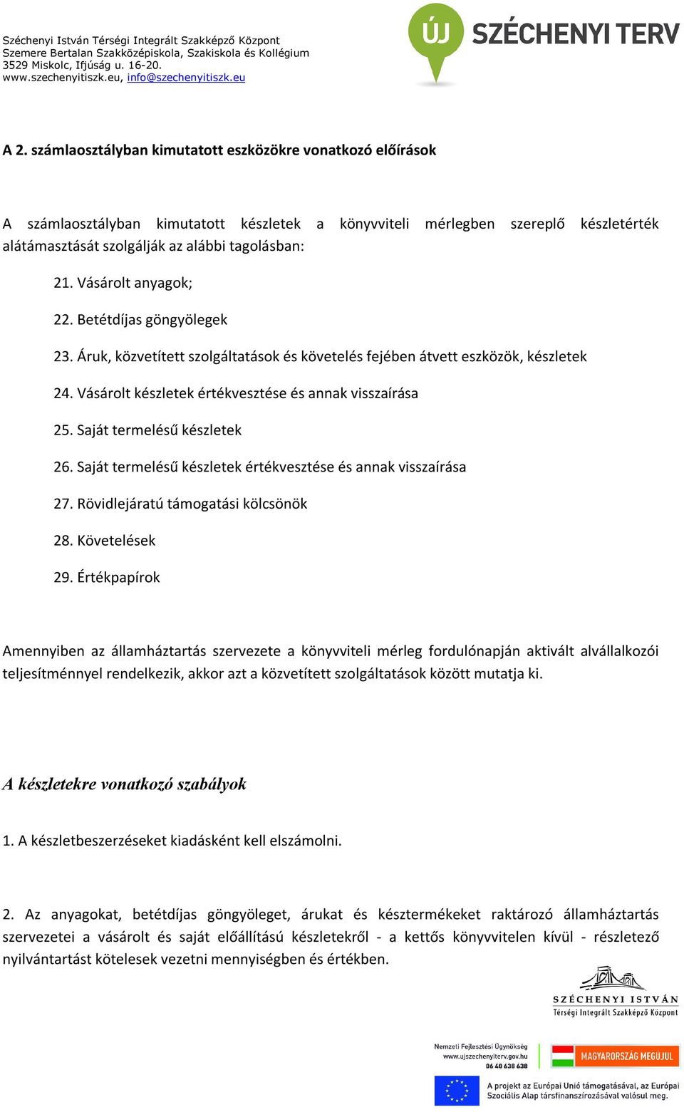 Saját termelésű készletek 26. Saját termelésű készletek értékvesztése és annak visszaírása 27. Rövidlejáratú támogatási kölcsönök 28. Követelések 29.