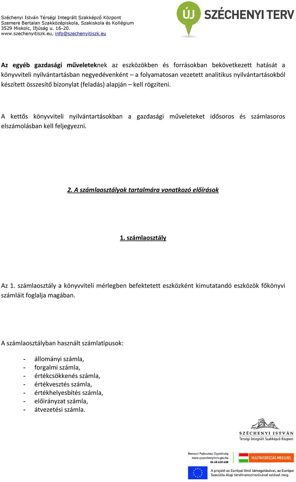 A számlaosztályok tartalmára vonatkozó előírások 1. számlaosztály Az 1. számlaosztály a könyvviteli mérlegben befektetett eszközként kimutatandó eszközök főkönyvi számláit foglalja magában.