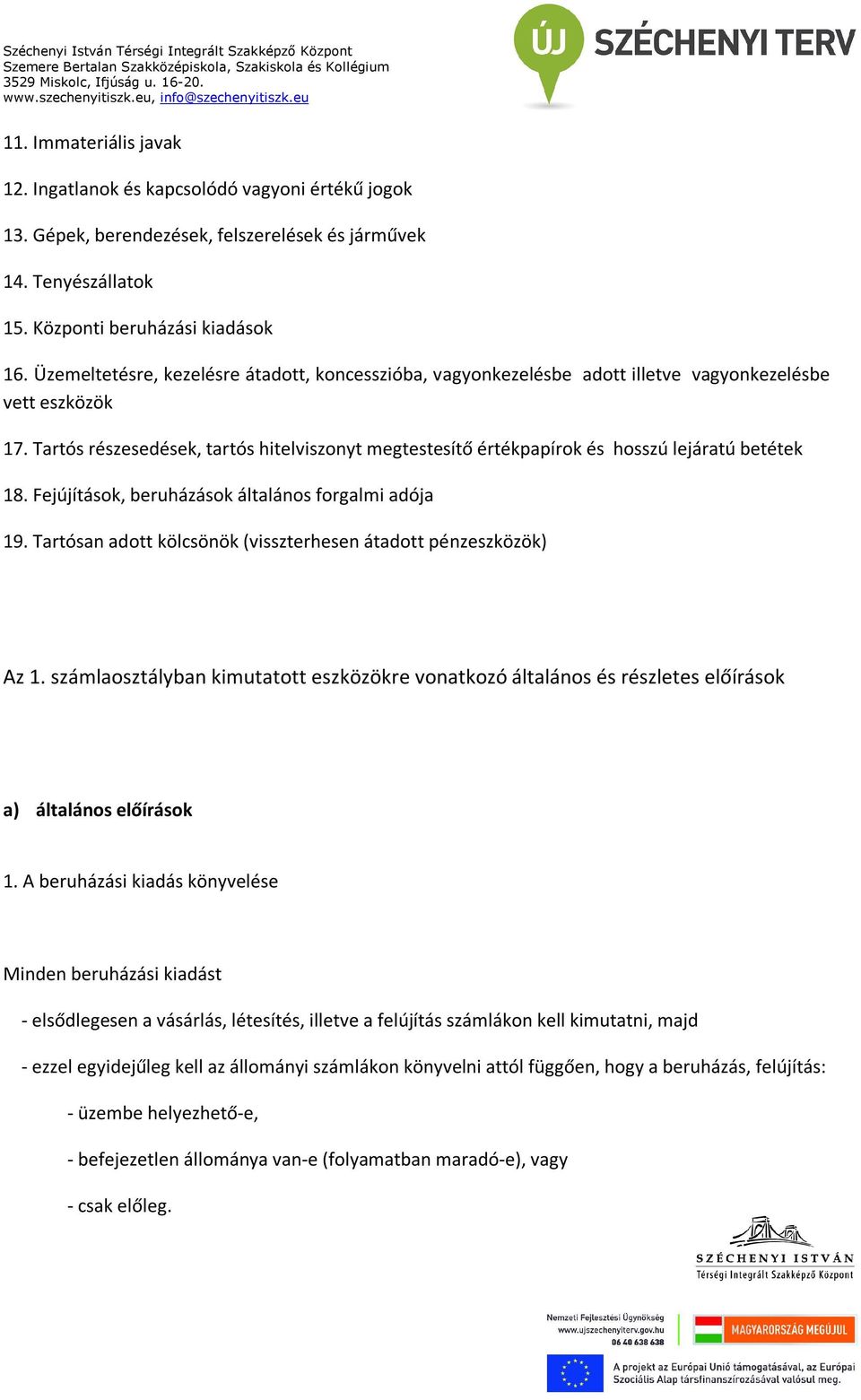 Tartós részesedések, tartós hitelviszonyt megtestesítő értékpapírok és hosszú lejáratú betétek 18. Fejújítások, beruházások általános forgalmi adója 19.