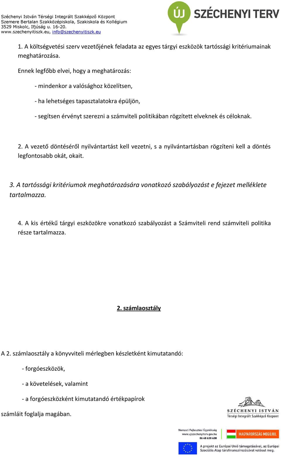 céloknak. 2. A vezető döntéséről nyilvántartást kell vezetni, s a nyilvántartásban rögzíteni kell a döntés legfontosabb okát, okait. 3.