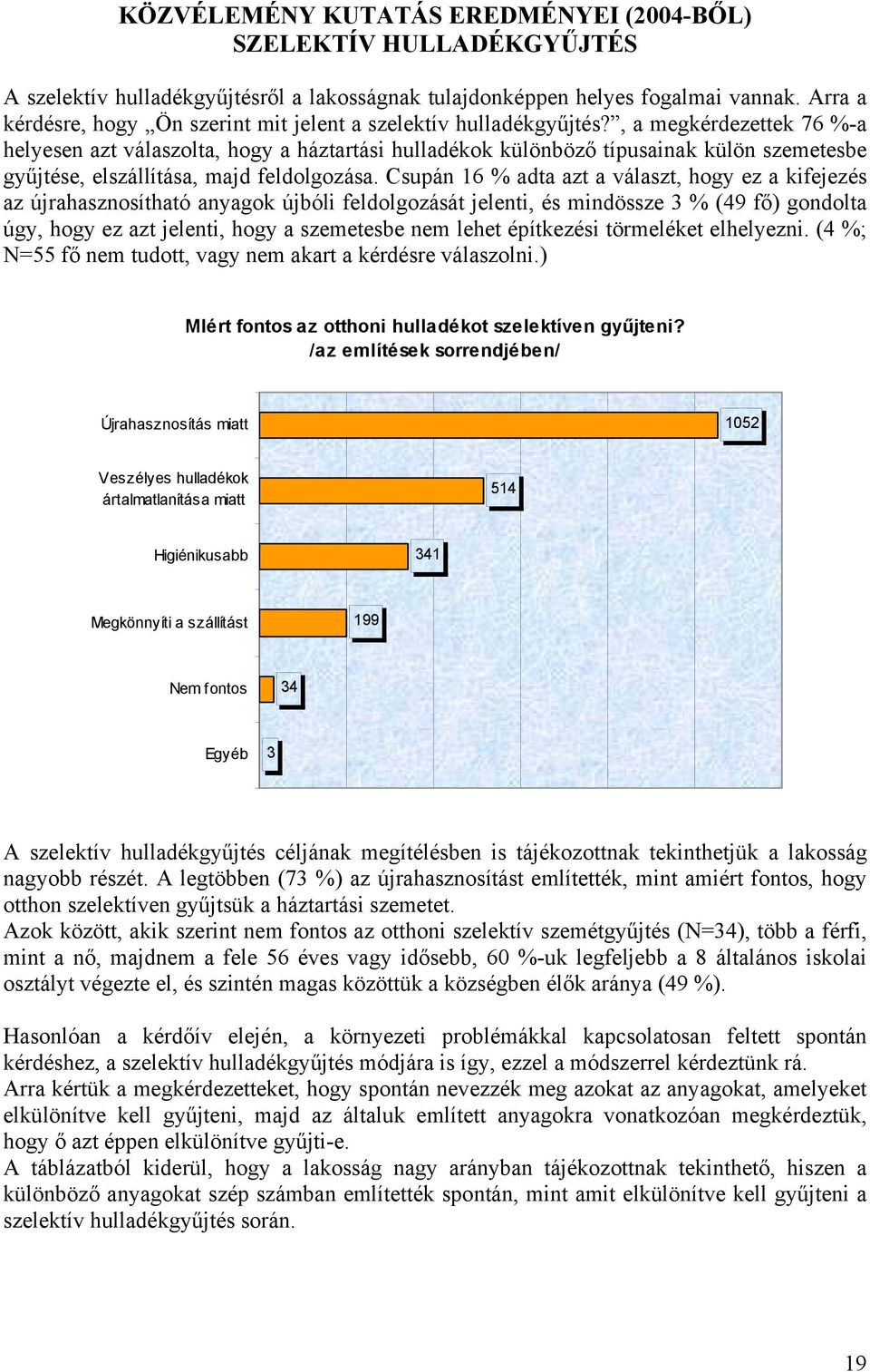 , a megkérdezettek 76 %-a helyesen azt válaszolta, hogy a háztartási hulladékok különböző típusainak külön szemetesbe gyűjtése, elszállítása, majd feldolgozása.