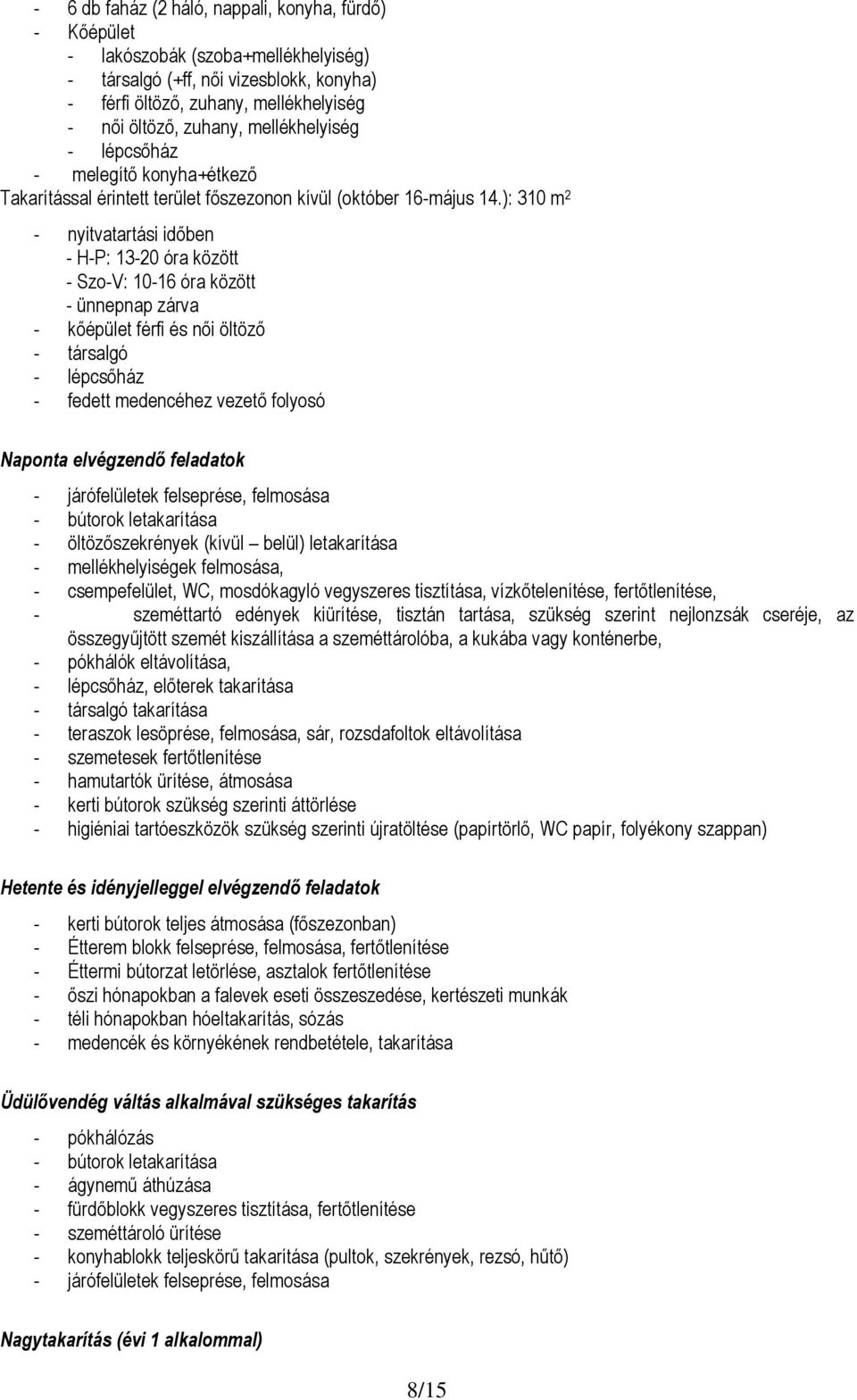 ): 310 m 2 - nyitvatartási időben - H-P: 13-20 óra között - Szo-V: 10-16 óra között - ünnepnap zárva - kőépület férfi és női öltöző - társalgó - lépcsőház - fedett medencéhez vezető folyosó Naponta